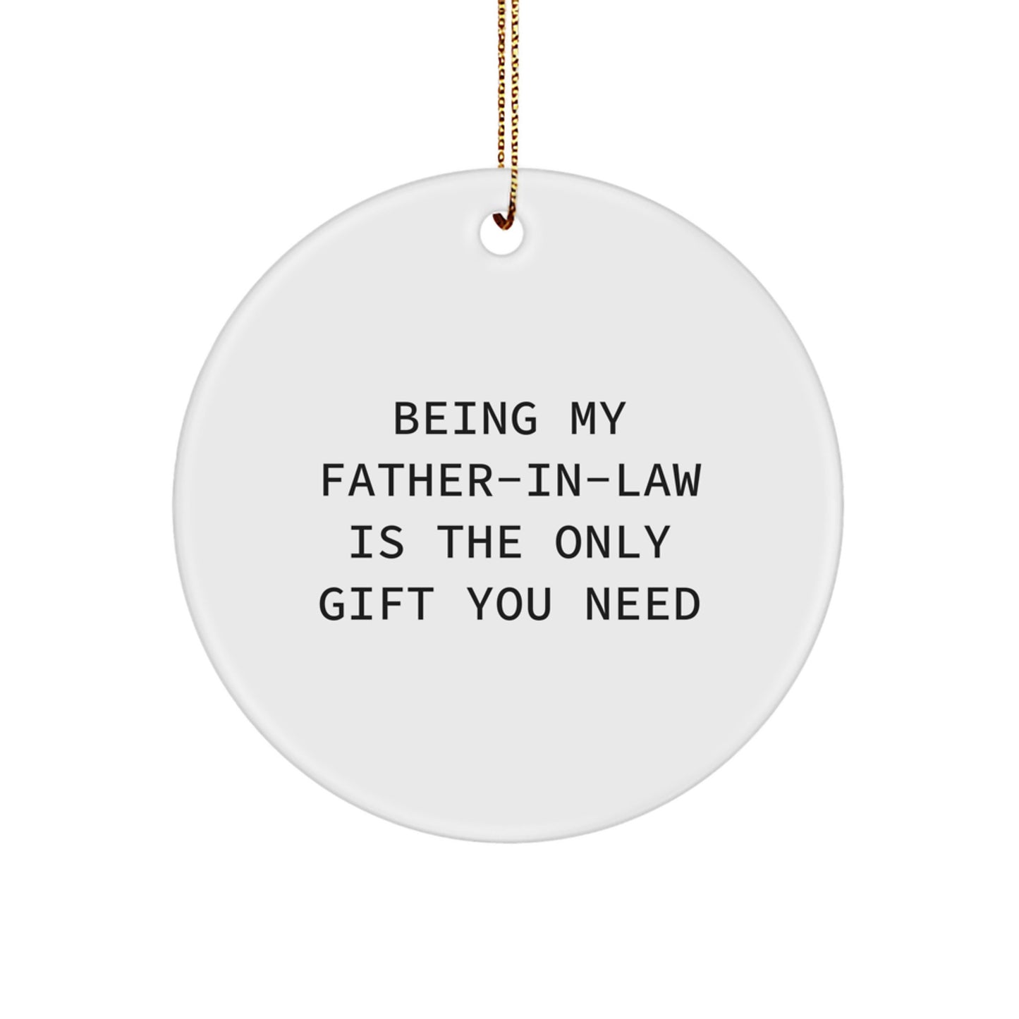 Funny Father-in-law Gifts: 'Being My Father-in-law Is The Only Gift You Need' Circle Ornament from Family, Friends - Image 1