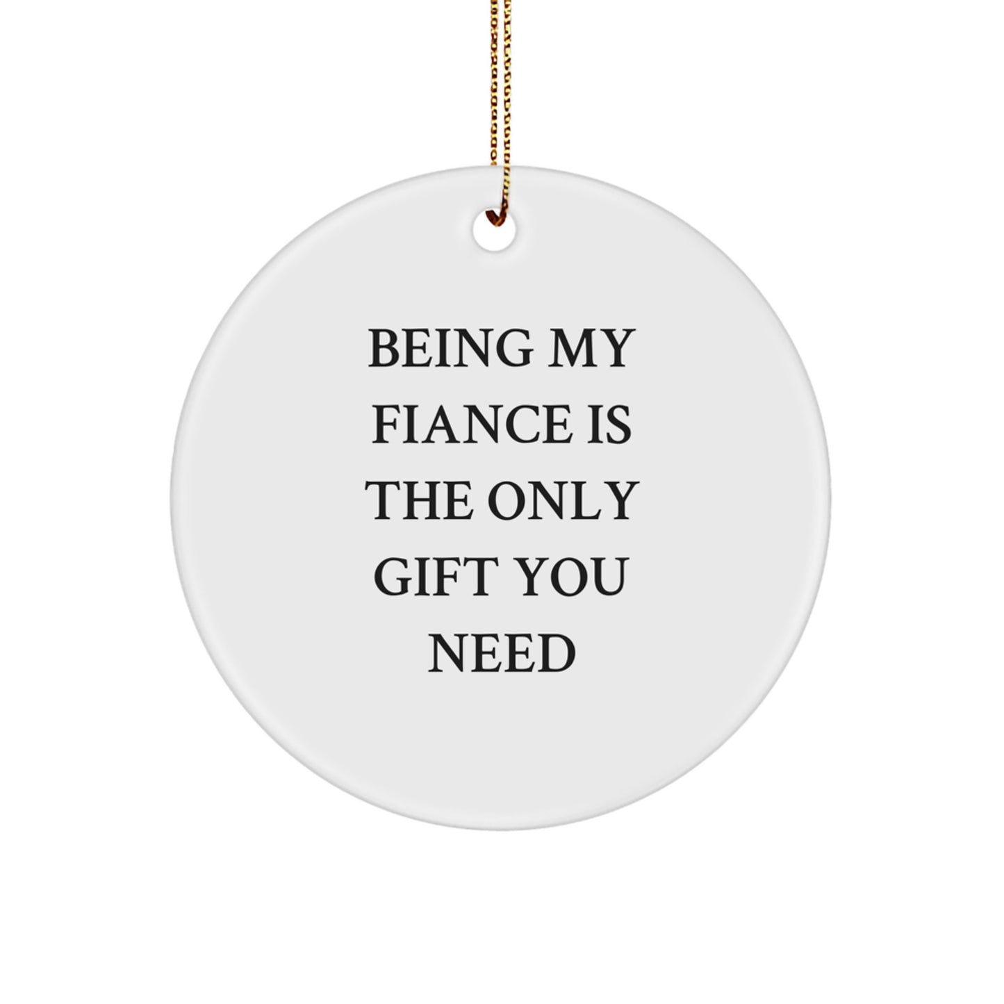 Funny Fiance Gifts from Men, Being My Fiance Is The Only Gift You Need, White Circle Ornament for Christmas, Gifts for Fiance - Image 1