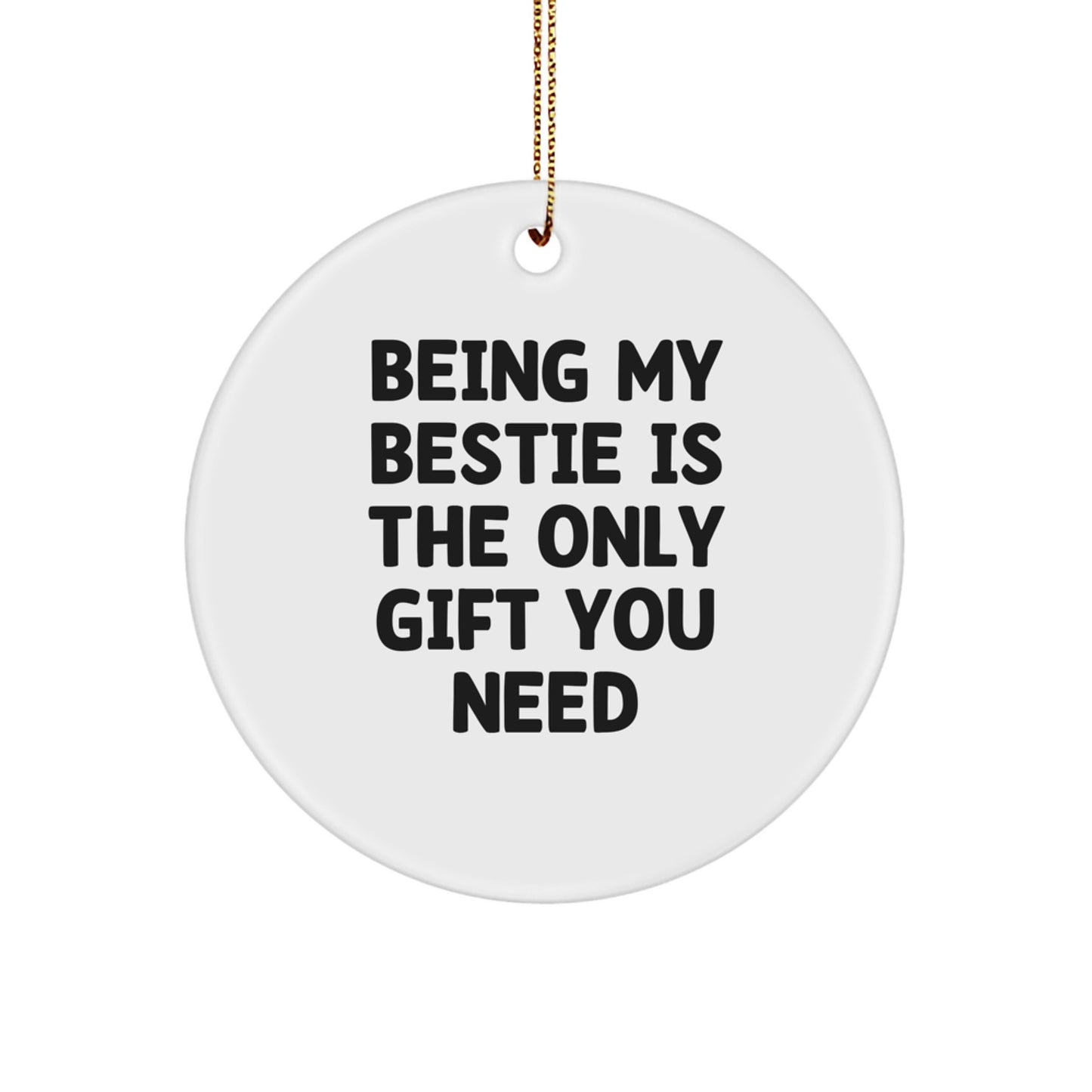 Funny Bestie Gifts from Friends for Bestie - Circle Ornament with Quote 'Being My Bestie Is The Only Gift You Need' for Christmas - Image 1