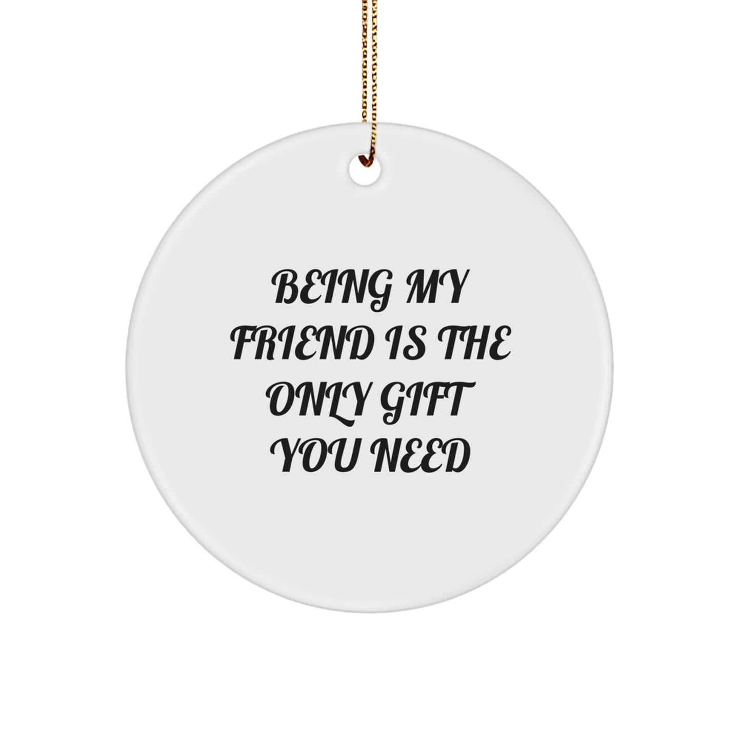 Friend Circle Ornament, Being My Friend Is The Only Gift You Need, Funny Christmas Unique Gift for Friends, Gifts from Men to Friends, Circle Ornament for Christmas - Image 1