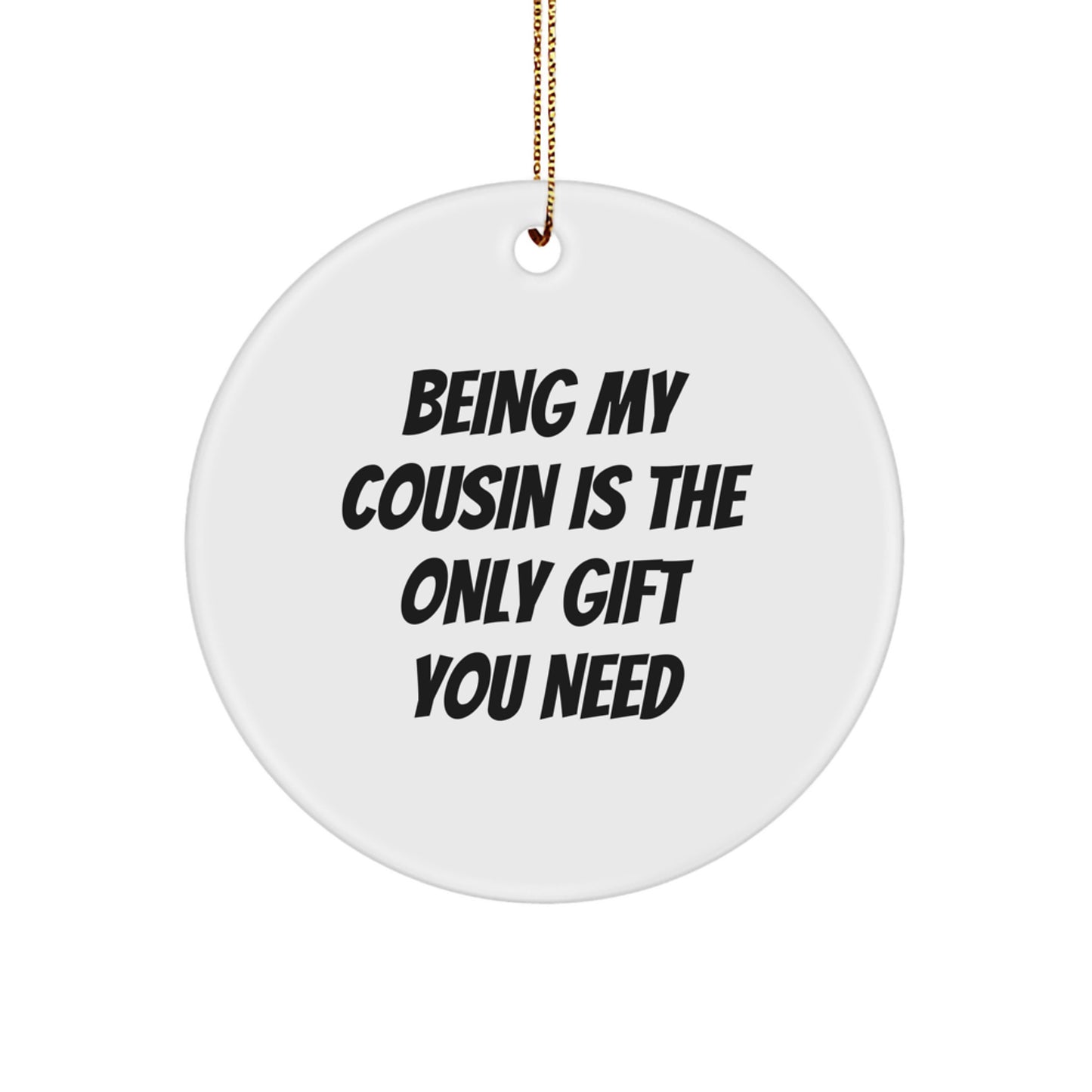 Funny Cousin Christmas Circle Ornament Gifts from Family - Being My Cousin Is The Only Gift You Need, Cousins Love This Unique Circle Ornament, Gifts for Cousin, Gifts from Family - Image 1