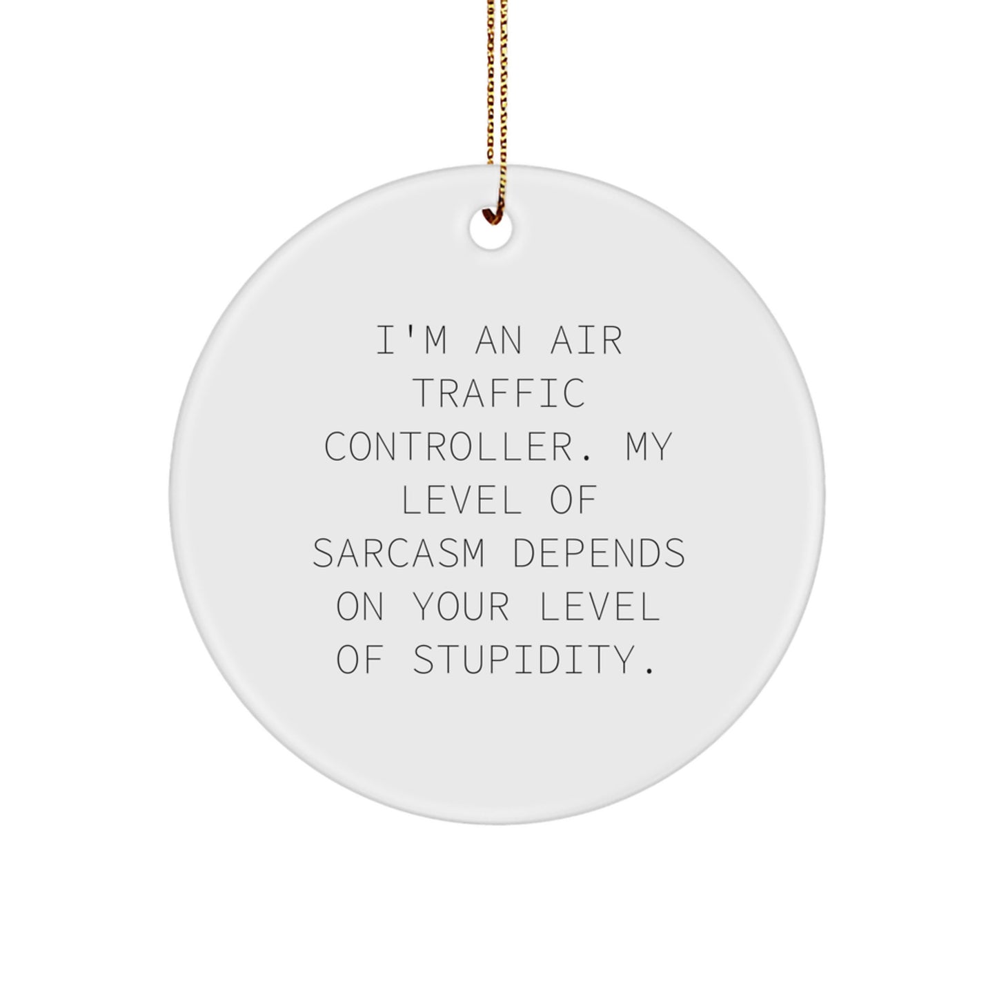 Air Traffic Controller Gifts from Friends - Funny Circle Ornament for Christmas, 'I'm An Air Traffic Controller. My Level Of Sarcasm Depends On Your Level Of Stupidity.' Quote - Image 1