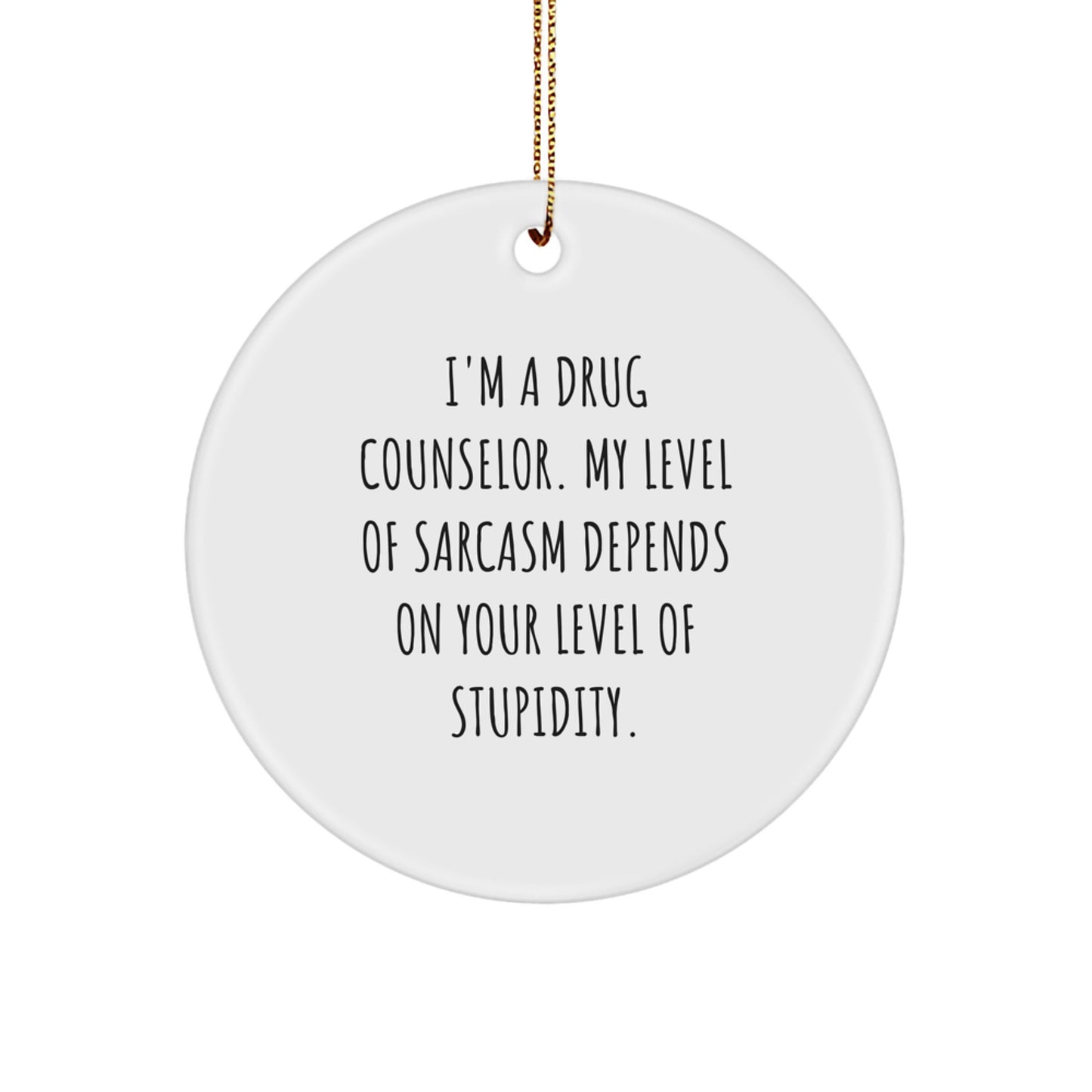 Funny Drug Counselor Gifts for Christmas - I'm A Drug Counselor. My Level Of Sarcasm Depends On Your Level Of Stupidity. - Circle Ornament for Drug Counselor, Friends, Coworkers, Family - Image 1