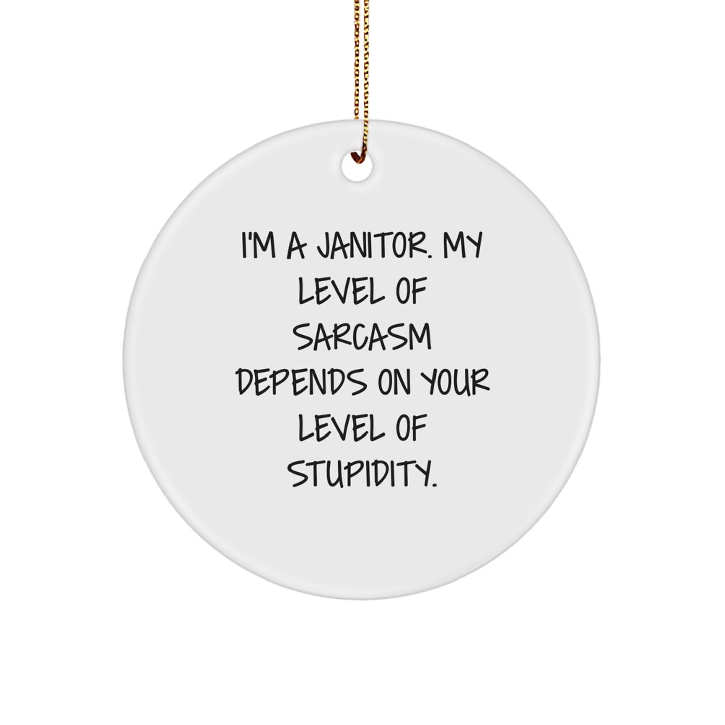Funny Janitor Gifts - 'I'm A Janitor. My Level Of Sarcasm Depends On Your Level Of Stupidity.' Circle Ornament for Men or Women, Christmas Unique Gifts from Friends, Coworkers, or Family - Image 1