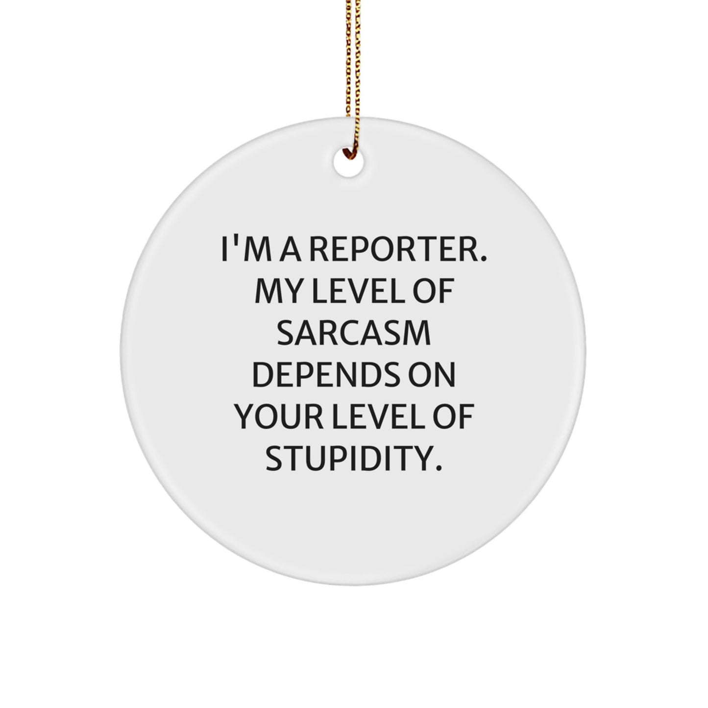 Funny Reporter Gifts for Men from Friends - I'm A Reporter. My Level Of Sarcasm Depends On Your Level Of Stupidity. Circle Ornament, White, 2.75'' tall, 0.5 oz, Perfect for Christmas, - Image 1