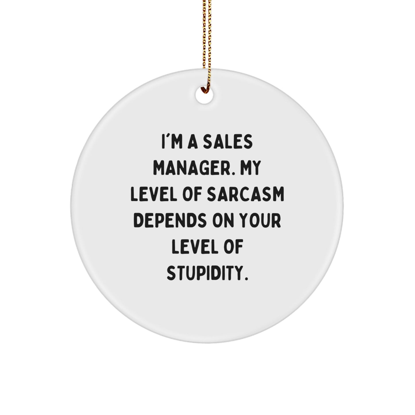 Funny Sales Manager Gifts from Friends - 'I'm A Sales Manager. My Level Of Sarcasm Depends On Your Level Of Stupidity.' Christmas Circle Ornament for Women or Men, Coworkers, Family - Image 1
