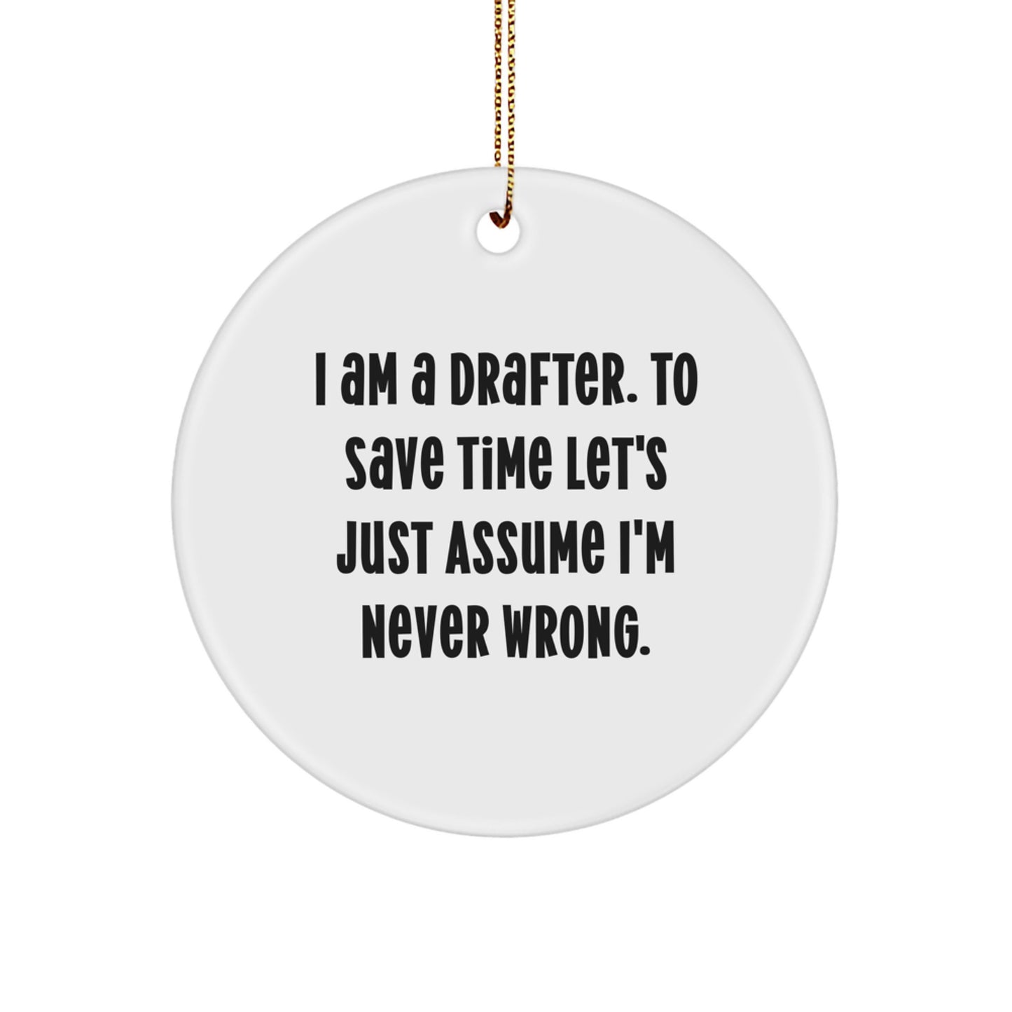 Funny Drafter Gifts from Men to Friends - 'I Am A Drafter. To Save Time Let's Just Assume I'm Never Right.' Christmas Circle Ornament - Image 1