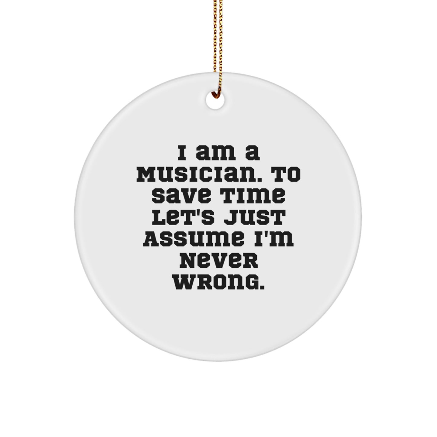 Funny Musician Gifts for Him, Circle Ornament with 'I Am A Musician. To Save Time Let's Just Assume I'm Never Wrong.' Quote, Perfect Christmas Unique Gifts from Friends, Family and Coworkers - Image 1