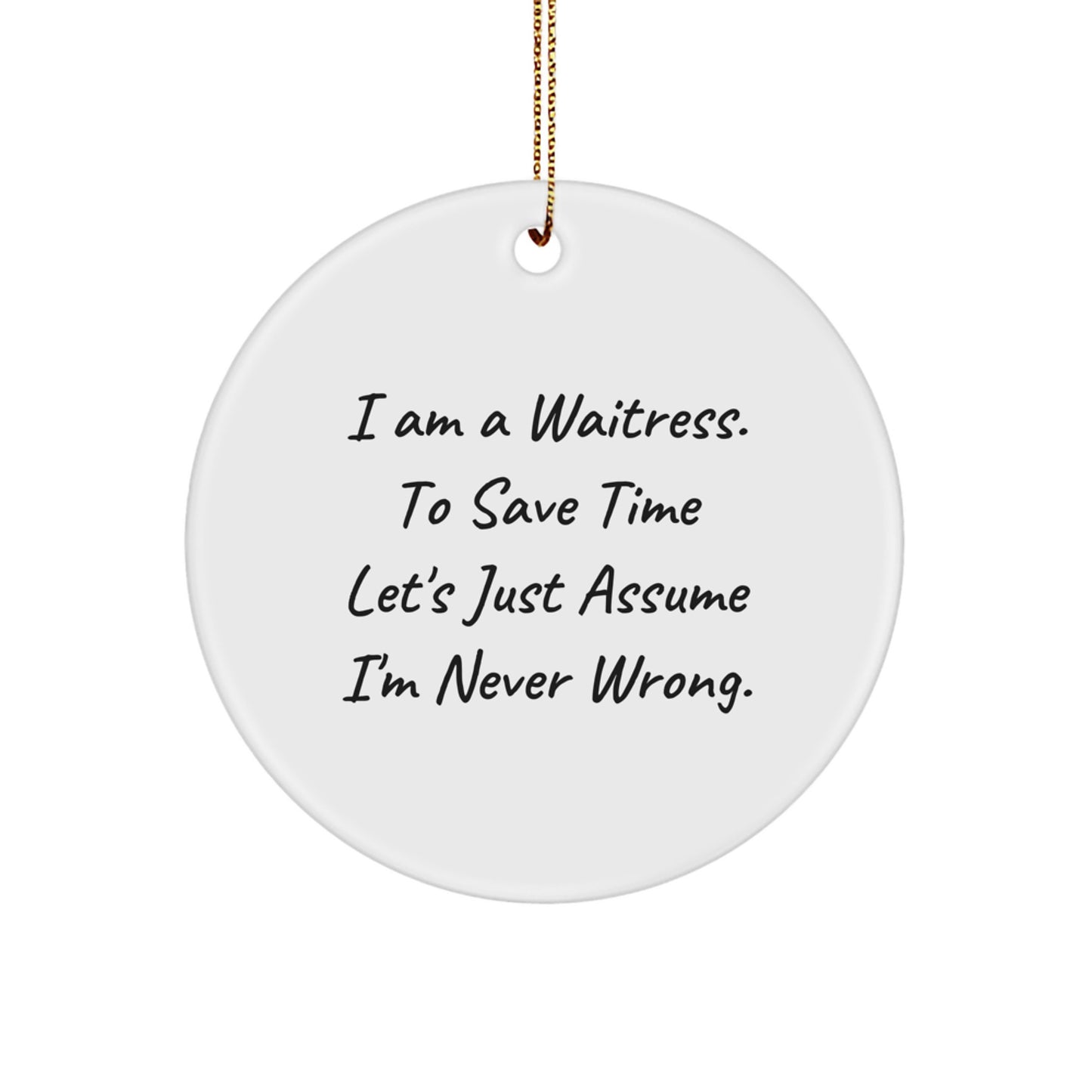 Funny Waitress Gifts from Friends - 'I Am A Waitress. To Save Time Let's Just Assume I'm Never Wrong.' Circle Ornament for Christmas - Image 1