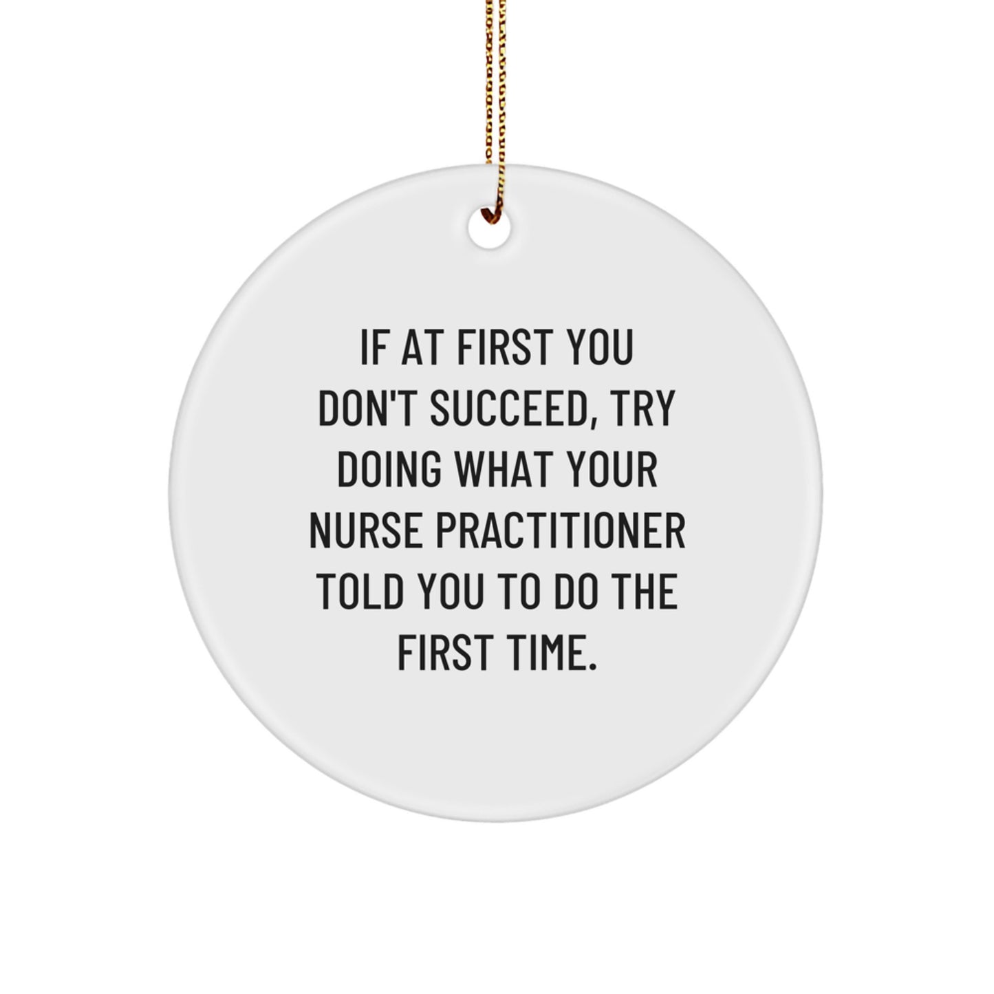 Funny Nurse Practitioner Gifts, If At First You Don't Succeed, Try Doing What Your, Circle Ornament from Friends, Gifts for Nurse Practitioner at Christmas - Image 1