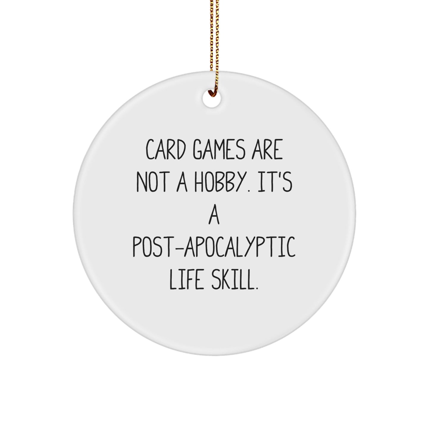Funny Card Games Gifts for Men, Women, Friends, and Family - 'Card Games Are Not A Hobby. It's A Post-apocalyptic Life Skill.' Circle Ornament for Christmas - Image 1