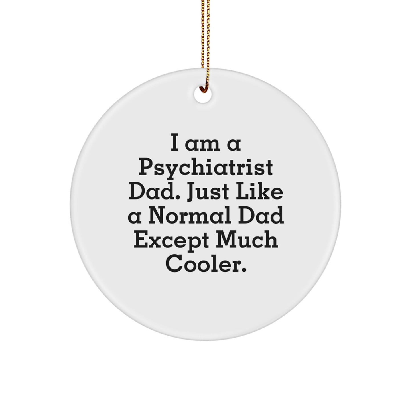 Psychiatrist Dad Gifts, Circle Ornament, Funny Quote, Christmas Unique Gifts from Men to Psychiatrist - Image 1