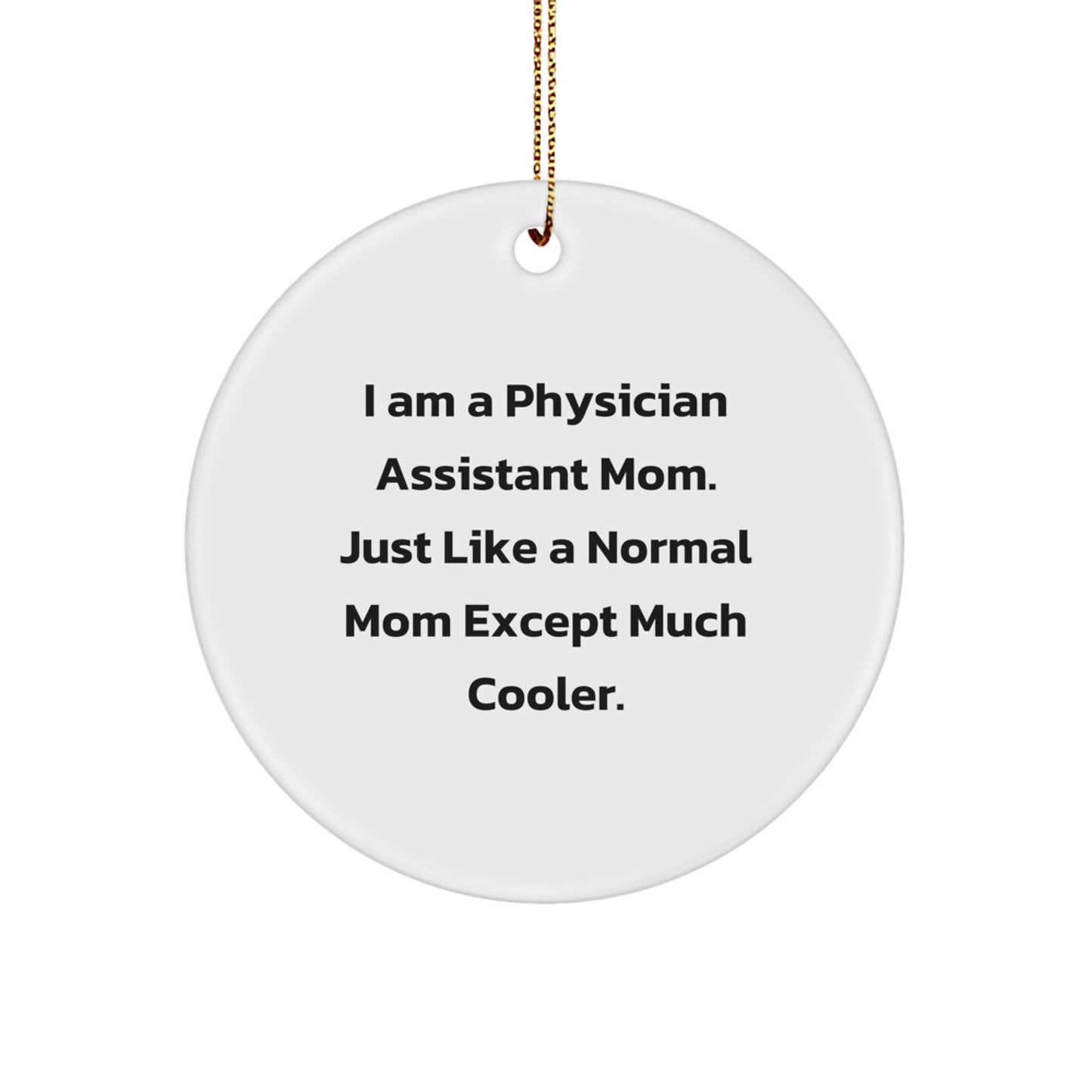 Gifts from Physician Assistant Moms for Physician Assistant Friends - I Am A Physician Assistant Mom. Just Like A Normal Mom Except Much Cooler. - Christmas Circle Ornament - Image 1
