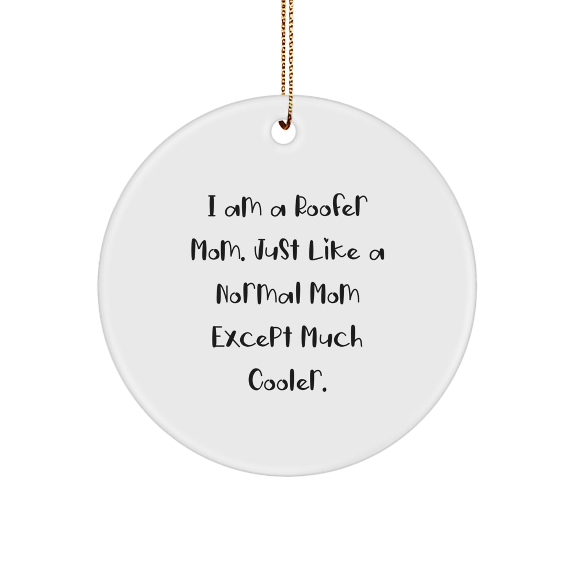 Roofer Mom Gifts from Friends, Family, or Coworkers - I Am A Roofer Mom. Just Like A Normal Mom Except Much Cooler. Circle Ornament for Christmas - Image 1