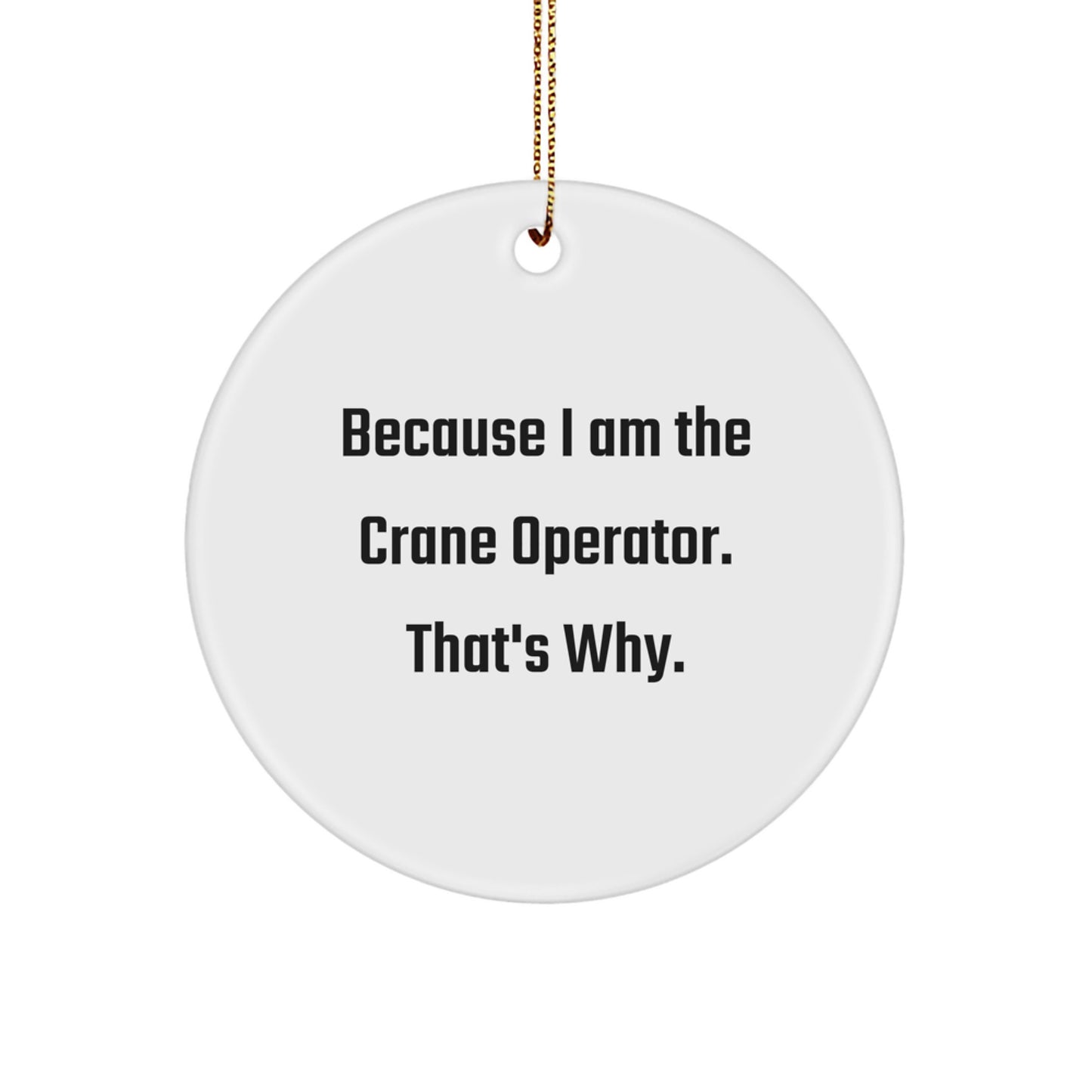 Funny Crane Operator Gifts from Friends for Christmas - Because I Am The Crane Operator. That's Why. Circle Ornament - Image 1