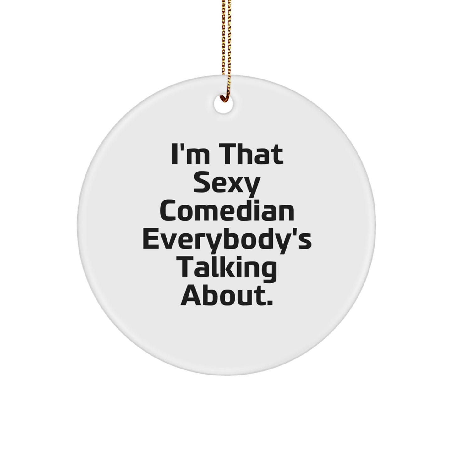 Comedian Gifts from Family, Funny Christmas Circle Ornament, 'I'm That Sexy Comedian Everybody's Talking About.' - Image 1
