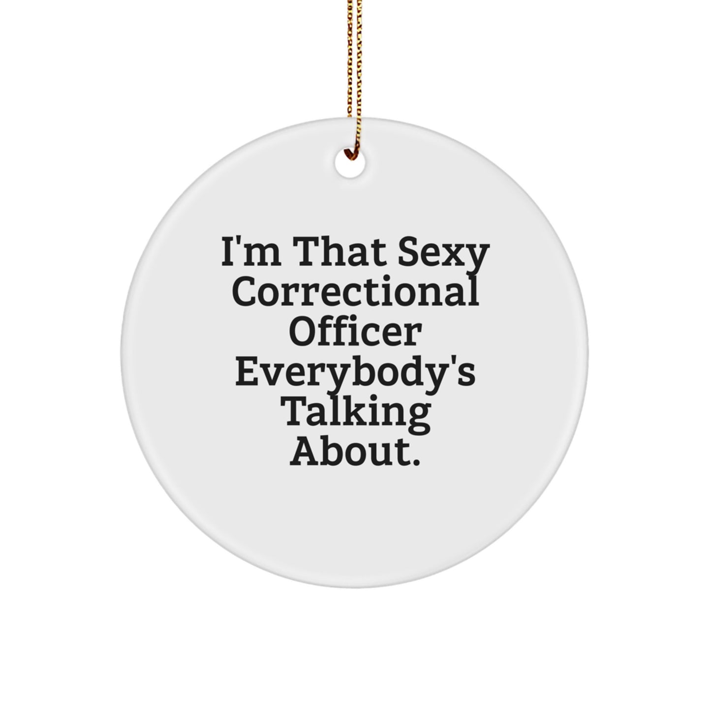 Sexy Correctional Officer Gifts, 'I'm That Sexy Correctional Officer Everybody's Talking About' Circle Ornament, Christmas Unique Gifts from Friends, Family, or Coworkers - Image 1