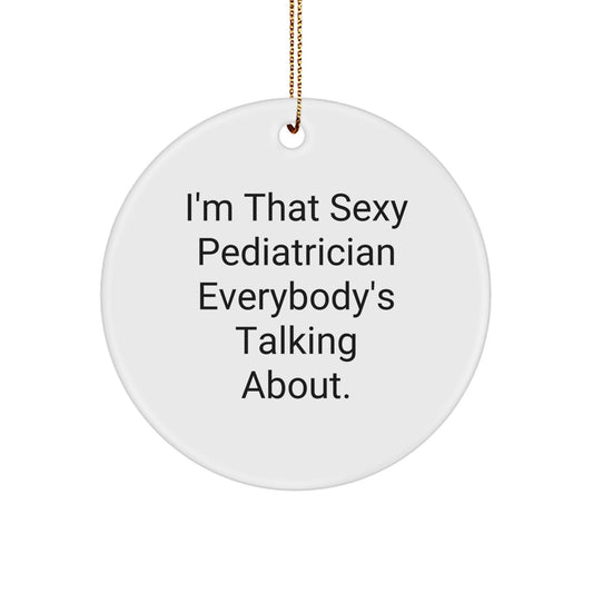 Sexy Pediatrician Gifts for Christmas - 'I'm That Sexy Pediatrician Everybody's Talking About.' Circle Ornament, Perfect for Friends, Family, or Coworkers - Image 1