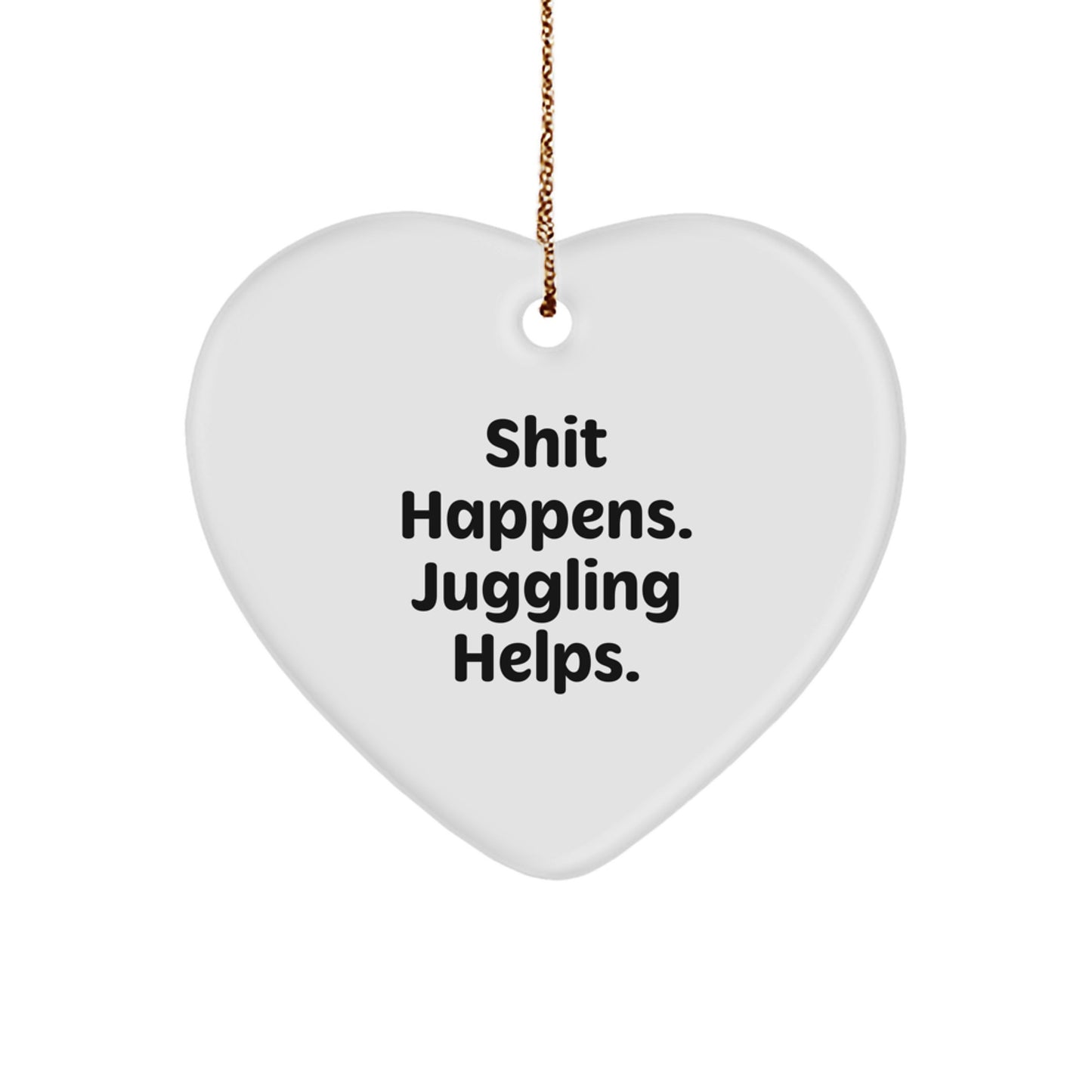 Funny Juggling Gifts from Friends for Juggling Lovers, 'Shit Happens. Juggling Helps.' Heart Ornament for Christmas - Image 1
