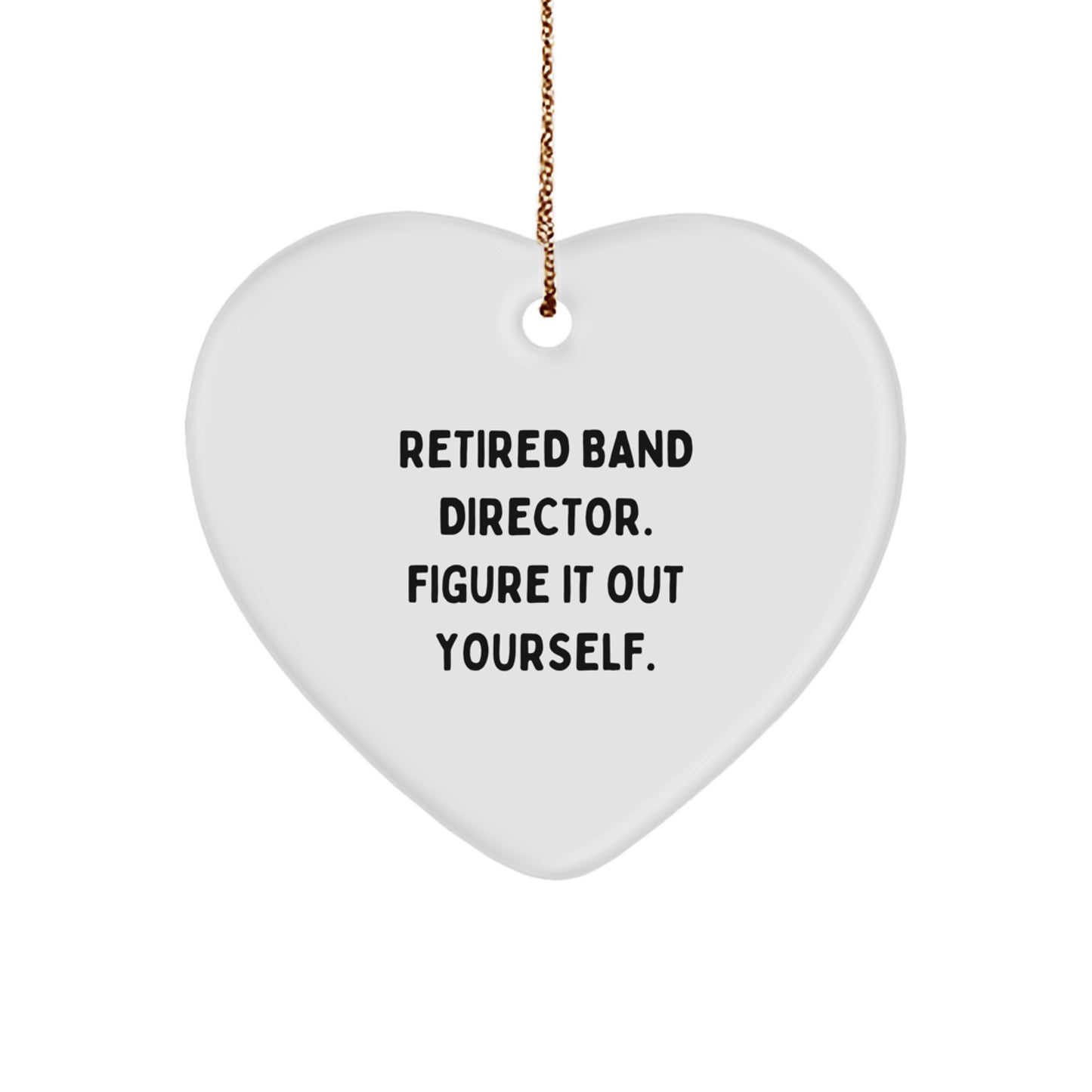 Funny Band Director Gifts from Friends - Heart Ornament with 'Retired Band Director. Figure It Out Yourself.' Quote, Perfect for Christmas - Image 1