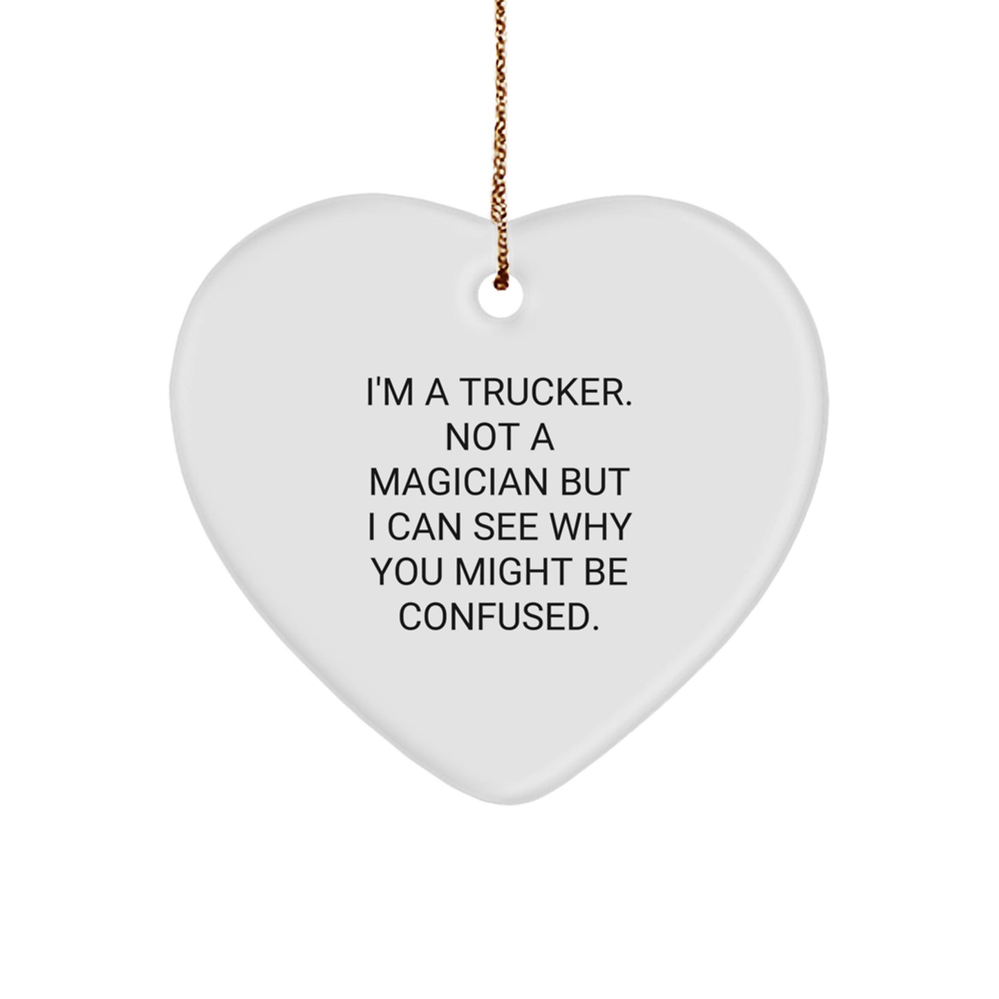 Funny Trucker Gifts, Trucker Heart Ornament, Christmas Unique Gifts from Friends for Men, 'I'm A Trucker. Not A Magician But I Can See Why You Might Be Confused.' - Image 1