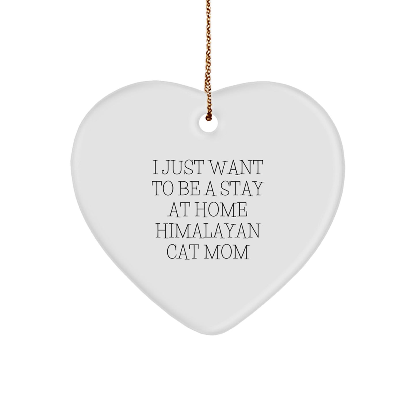 Himalayan Cat Mom Gifts from Family to Friends - Heart Ornament 'I Just Want To Be A Stay At Home Himalayan Cat Mom' for Christmas - Image 1
