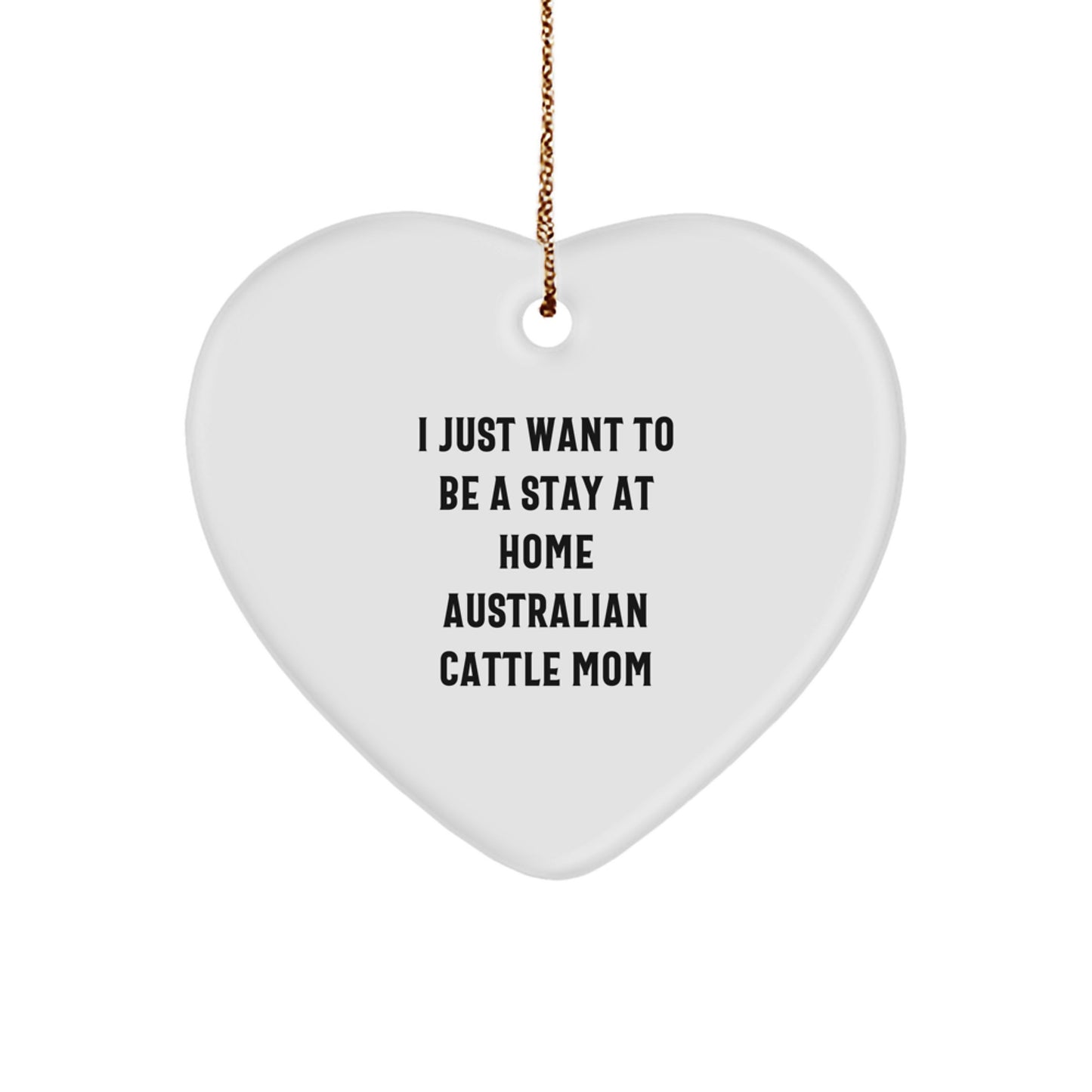 Funny Australian Cattle Dog Mom Gifts, Heart Ornament, I Just Want To Be A Stay At Home Australian Cattle Mom, Christmas Unique Gifts from Family to Australian Cattle Dog Lovers - Image 1