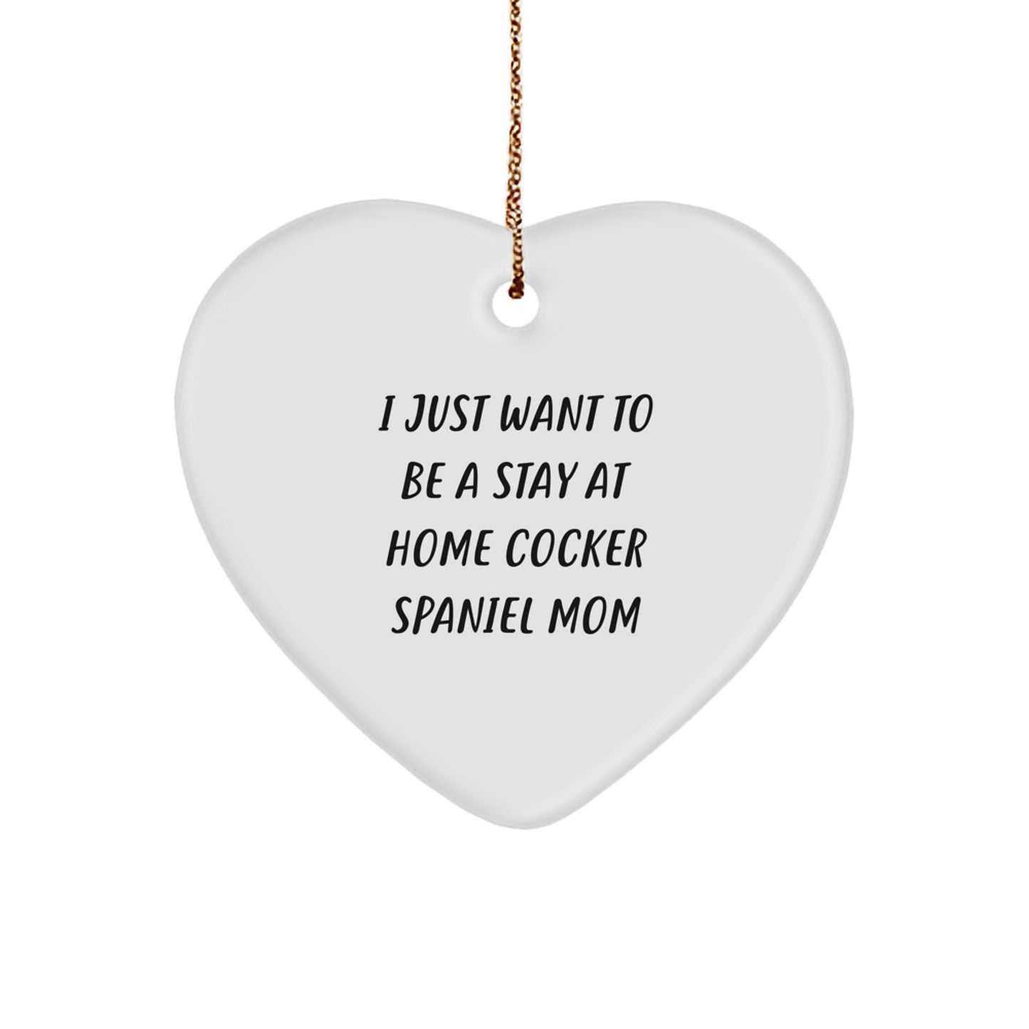 Cocker Spaniel Dog Mom Gifts, Funny Heart Ornament for Christmas, 'I Just Want To Be A Stay At Home Cocker Spaniel Mom', Unique Gifts for Cocker Spaniel Dog Owners from Friends, Family, or Coworkers - Image 1
