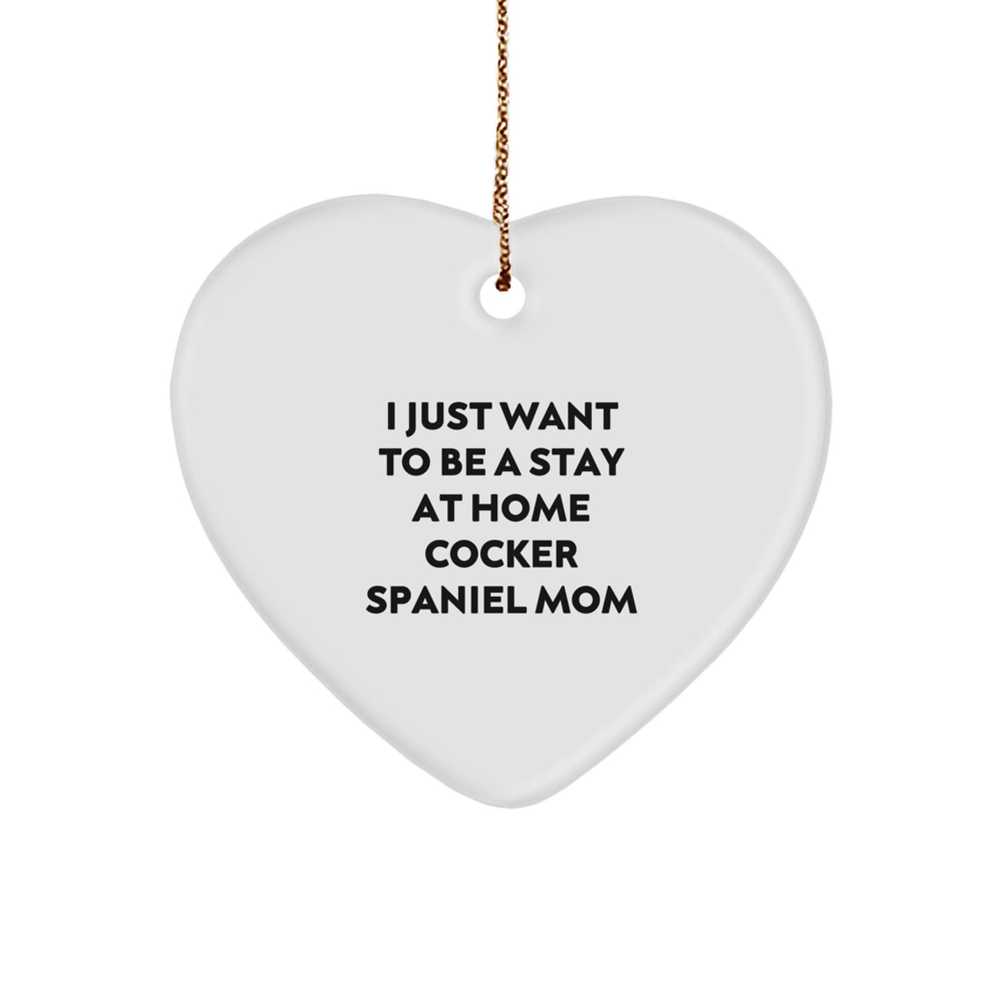 Cocker Spaniel Dog Mom Gifts from Family to Friends - 'I Just Want To Be A Stay At Home Cocker Spaniel Mom' Christmas Heart Ornament - Image 1