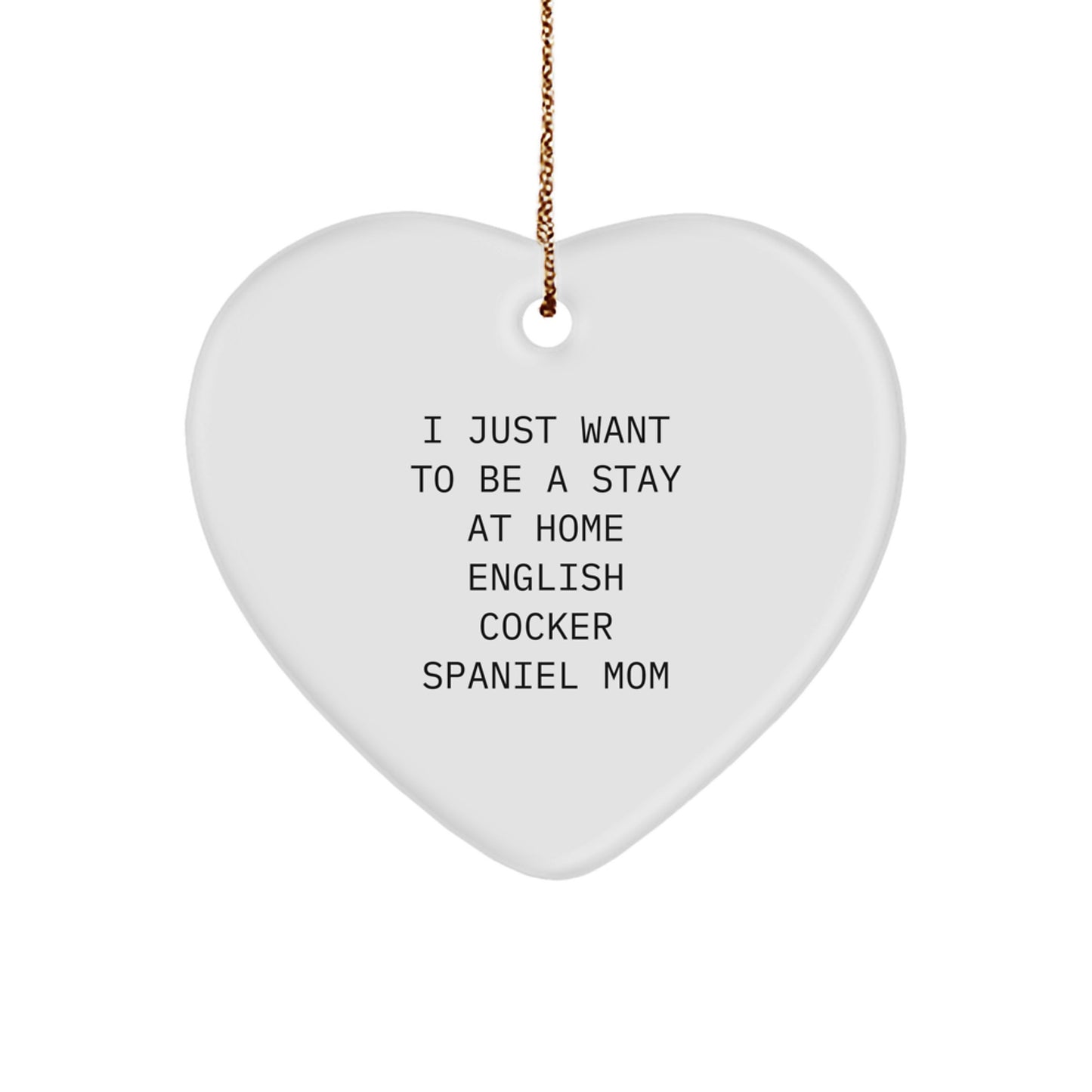 English Cocker Spaniel Mom's Heartfelt Christmas Unique Gift, 'I Just Want To Be A Stay At Home English Cocker Spaniel Mom', Heart Ornament, Gifts from Family to English Cocker Spaniel Dog - Image 1