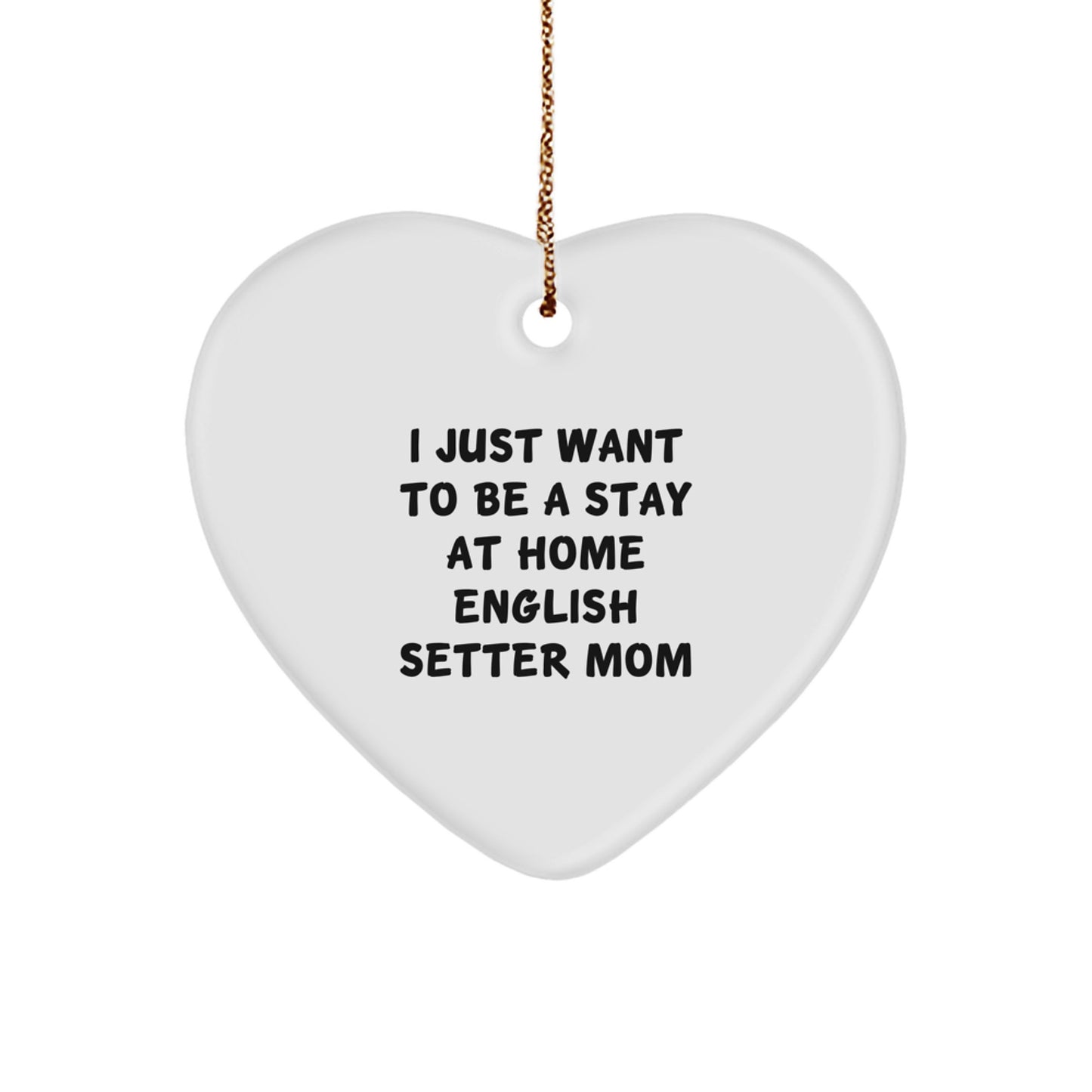 Funny English Setter Dog Gifts, Heart Ornament Quote 'I Just Want to Be a Stay at Home Mom', Christmas Memorable Presents from Family - Image 1