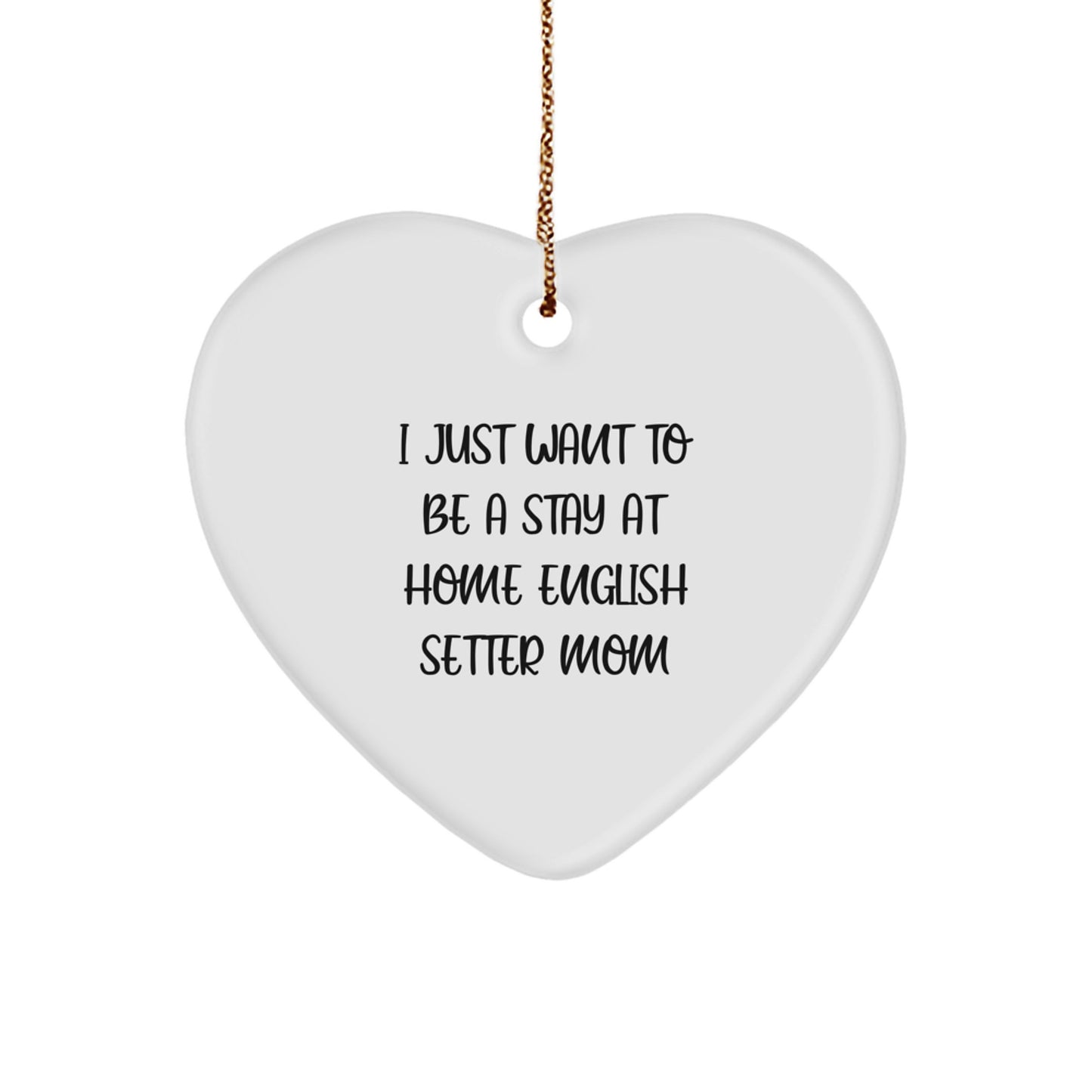 English Setter Mom's Heartfelt Christmas Unique Gift, 'I Just Want To Be A Stay At Home English Setter Mom' Quote, Heart Ornament for English Setter Dog Lovers, Gifts from Family to Friends - Image 1