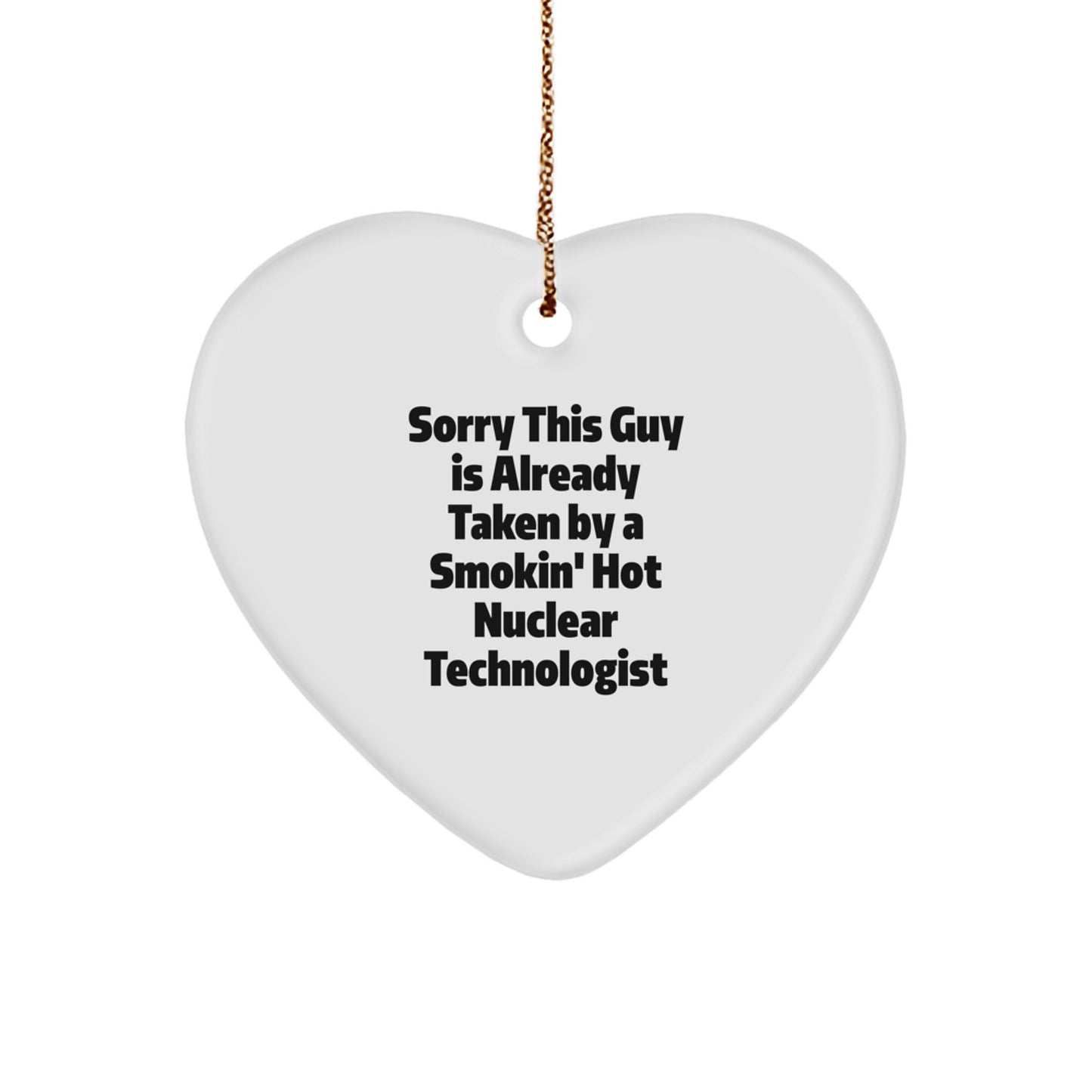 Funny Nuclear Technologist Gifts, Sorry This Guy Is Already Taken By A Smokin' Hot Nuclear Technologist Heart Ornament for Him, Christmas Unique Gifts from Friends to Coworkers - Image 1