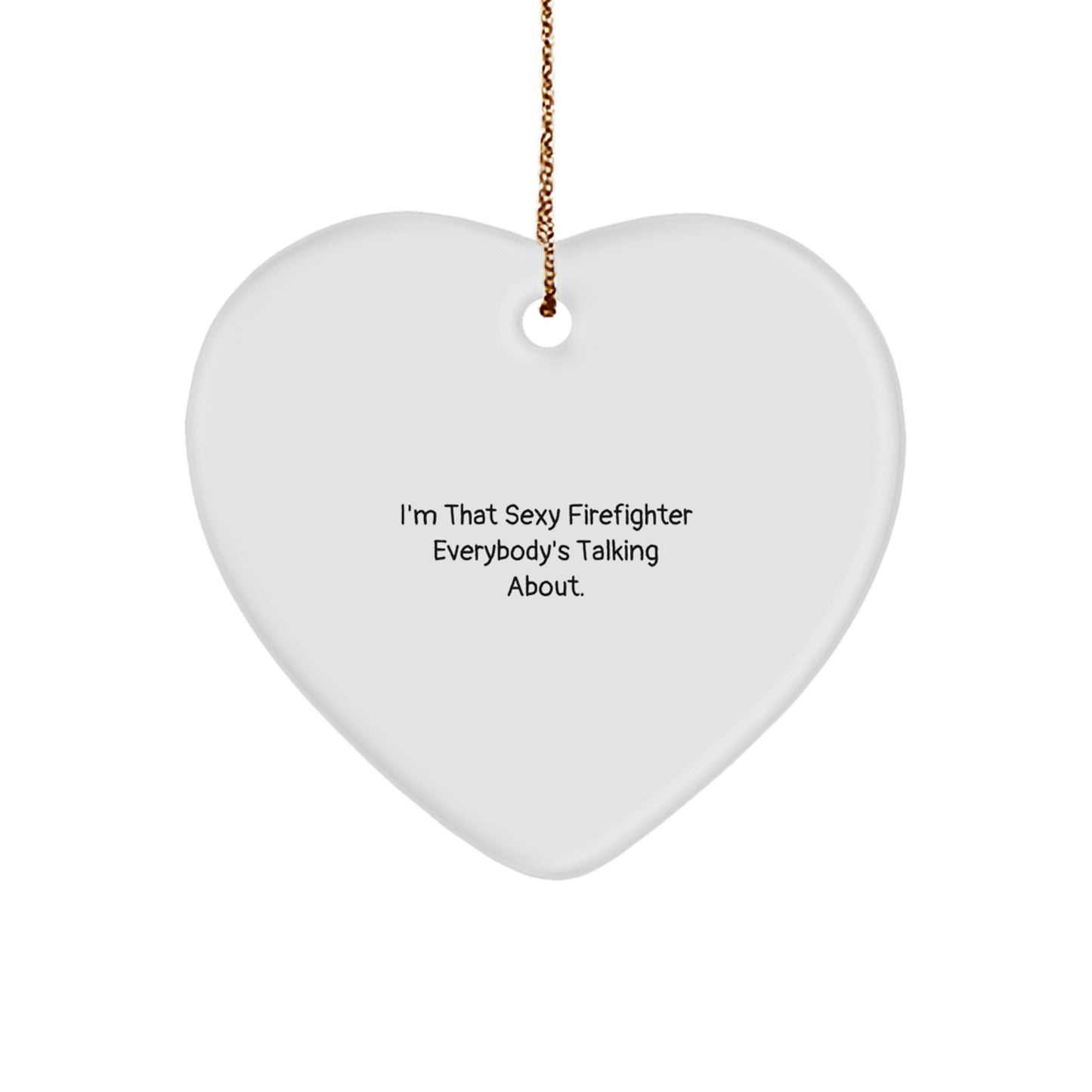 Funny Firefighter Gifts from Men to Friends - I'm That Sexy Firefighter Everybody's Talking About. Heart Ornament for Christmas - Image 1