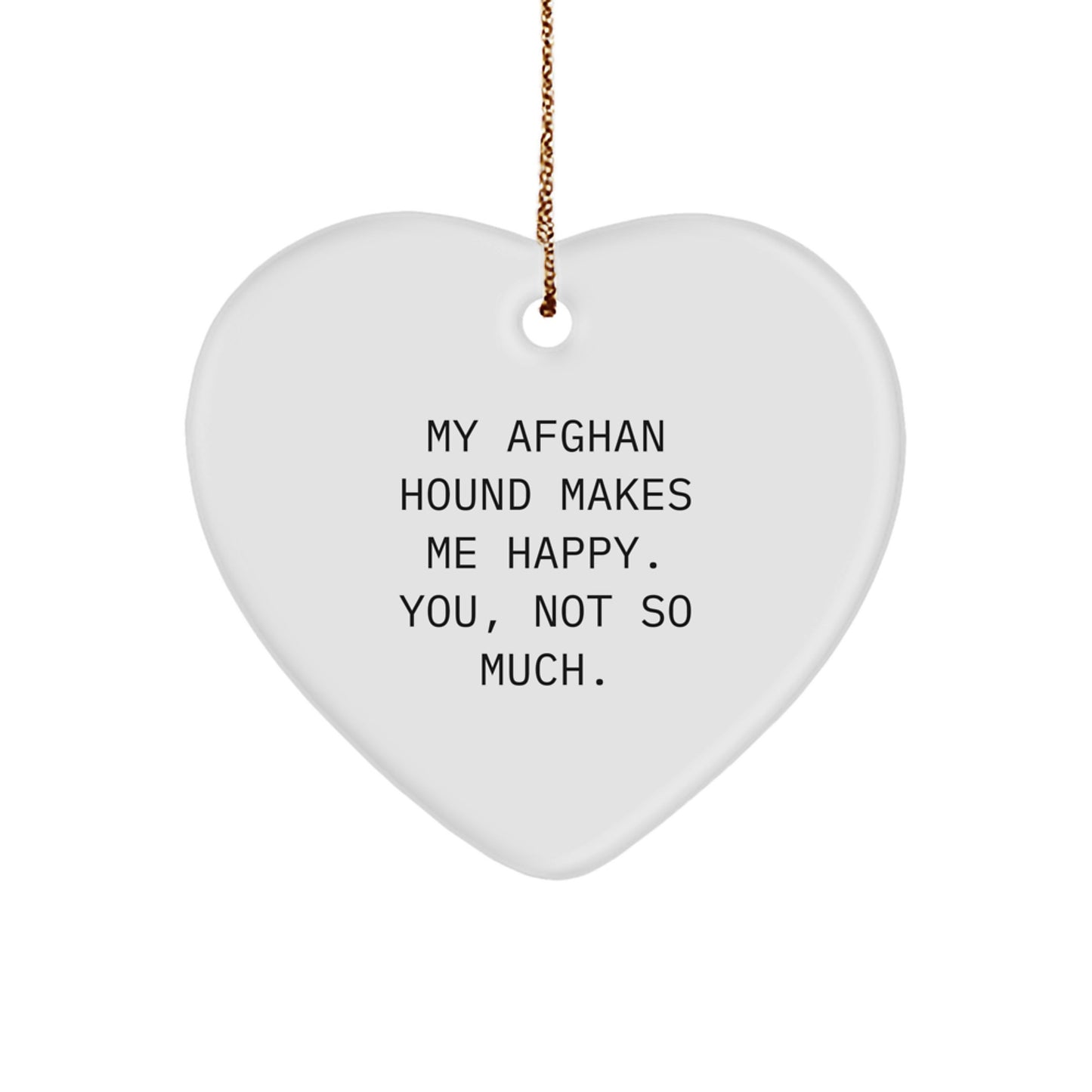 Funny Afghan Hound Dog Gifts from Men to Friends - Heart Ornament with 'My Afghan Hound Makes Me Happy. You, Not So Much.' Quote for Christmas - Image 1