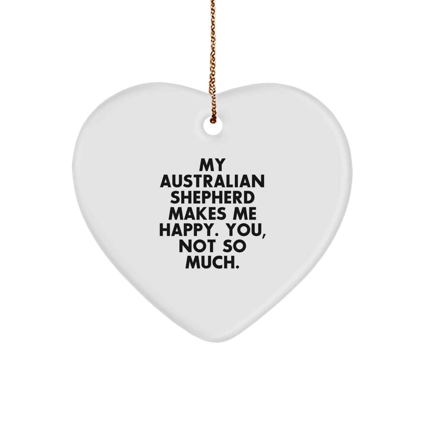 Australian Shepherd Dog Lover's Funny Heart Ornament Gifts from Friends to Australian Shepherd Dog Owners - 'My Australian Shepherd Makes Me Happy. You, Not So Much.' - Unique Christmas Unique Gifts - Image 1