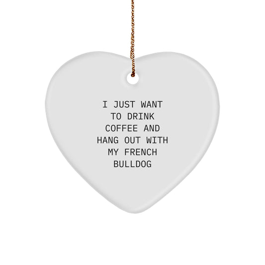 French Bulldog Heart Ornament, I Just Want to Drink Coffee and Hang Out with My French Bulldog, Gifts from Mom to French Bulldog Lover - Image 1