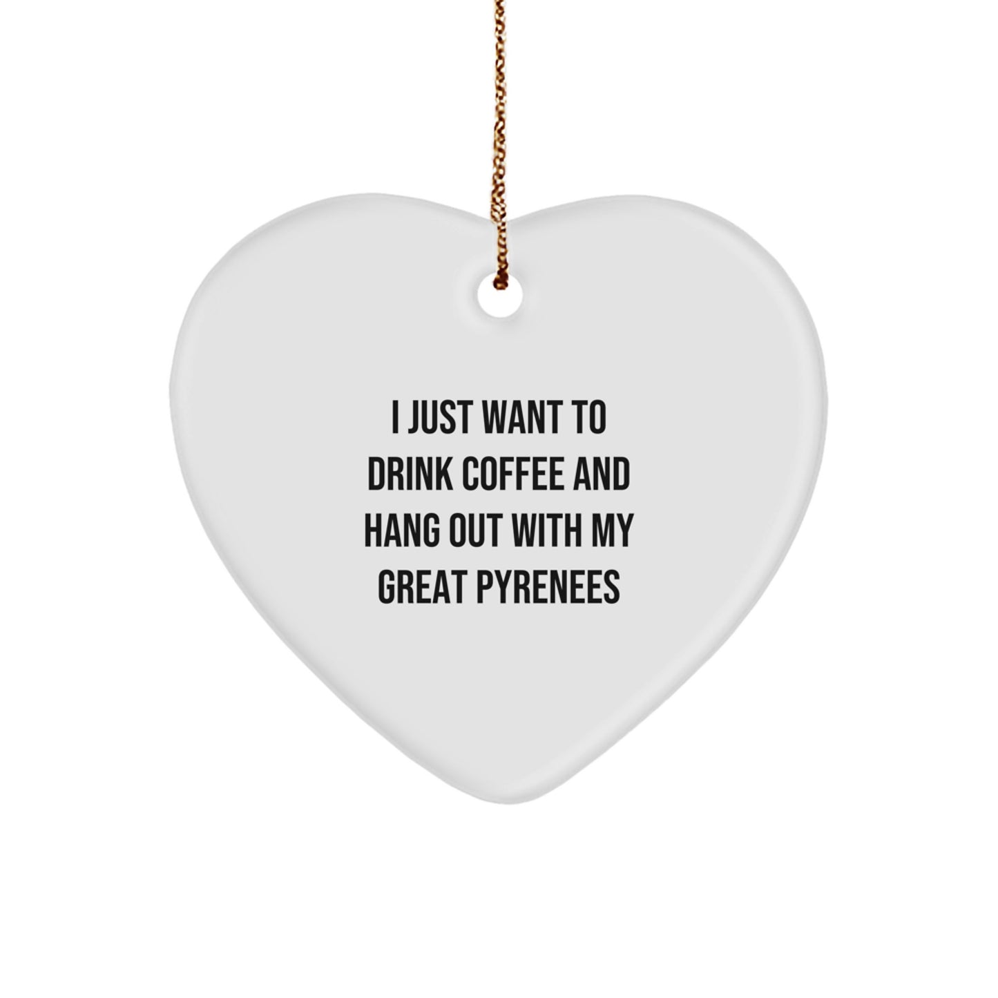 Funny Great Pyrenees Dog Gifts, Heart Ornament for Men or Women, 'I Just Want To Drink Coffee' - Unique Christmas Unique Gifts from Family to Friends - Image 1
