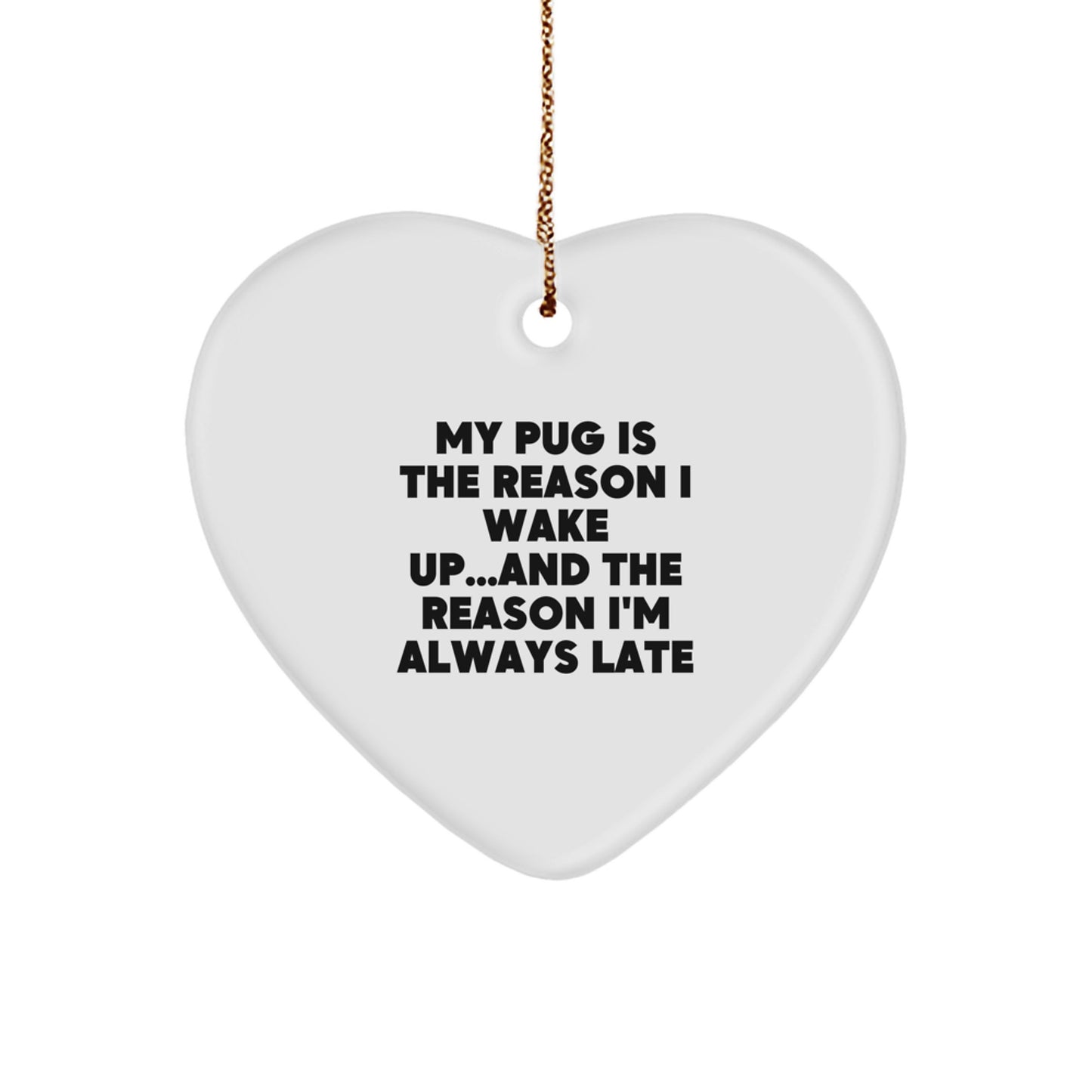 Funny Pug Dog Gifts from Men to Family - Heart Ornament with 'My Pug Is The Reason I Wake Up...and The Reason I'm Always Late' Quote for Christmas - Image 1