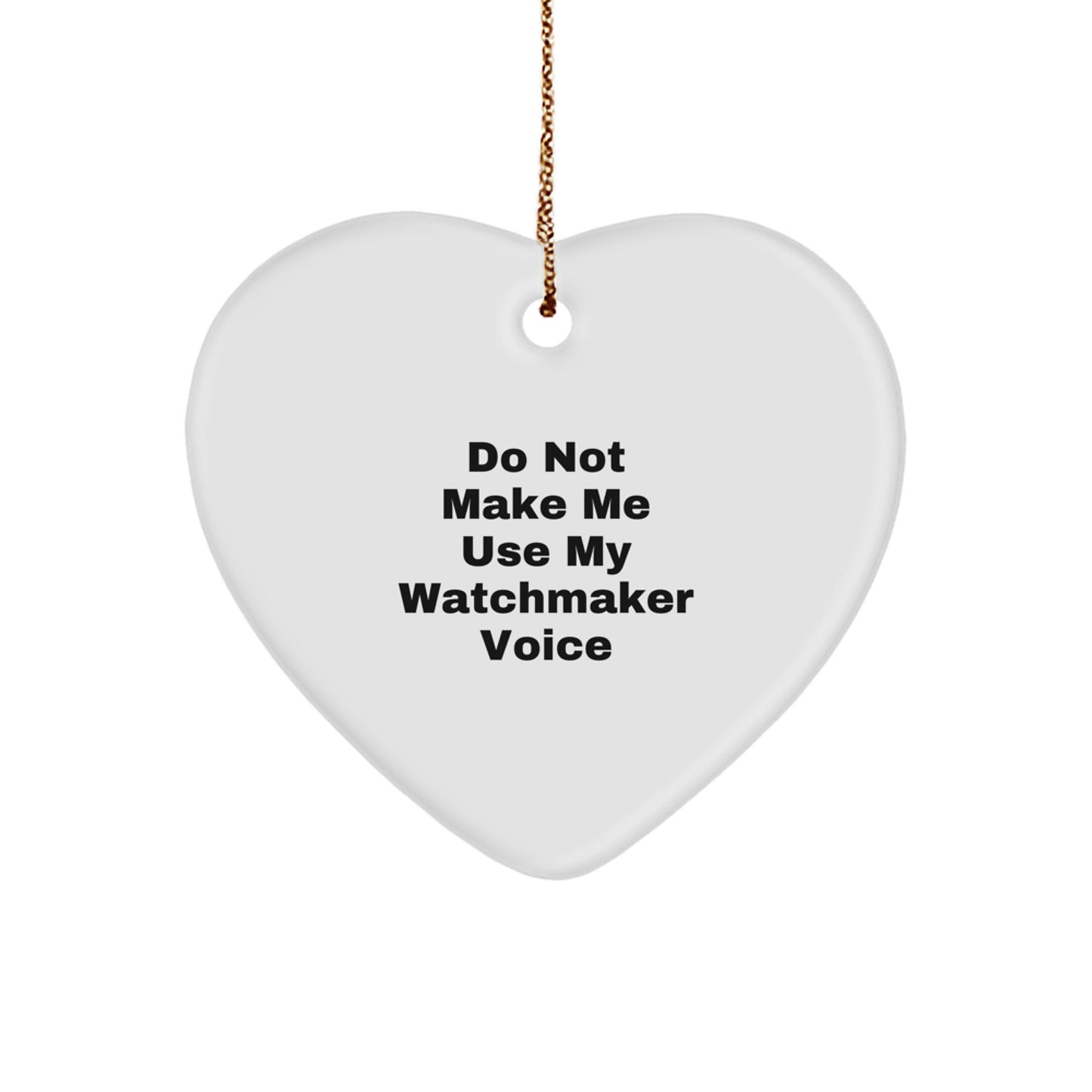 Watchmaker Gifts from Friends for Christmas - Do Not Make Me Use My Watchmaker Voice Heart Ornament, Unique Watchmaker Present - Image 1