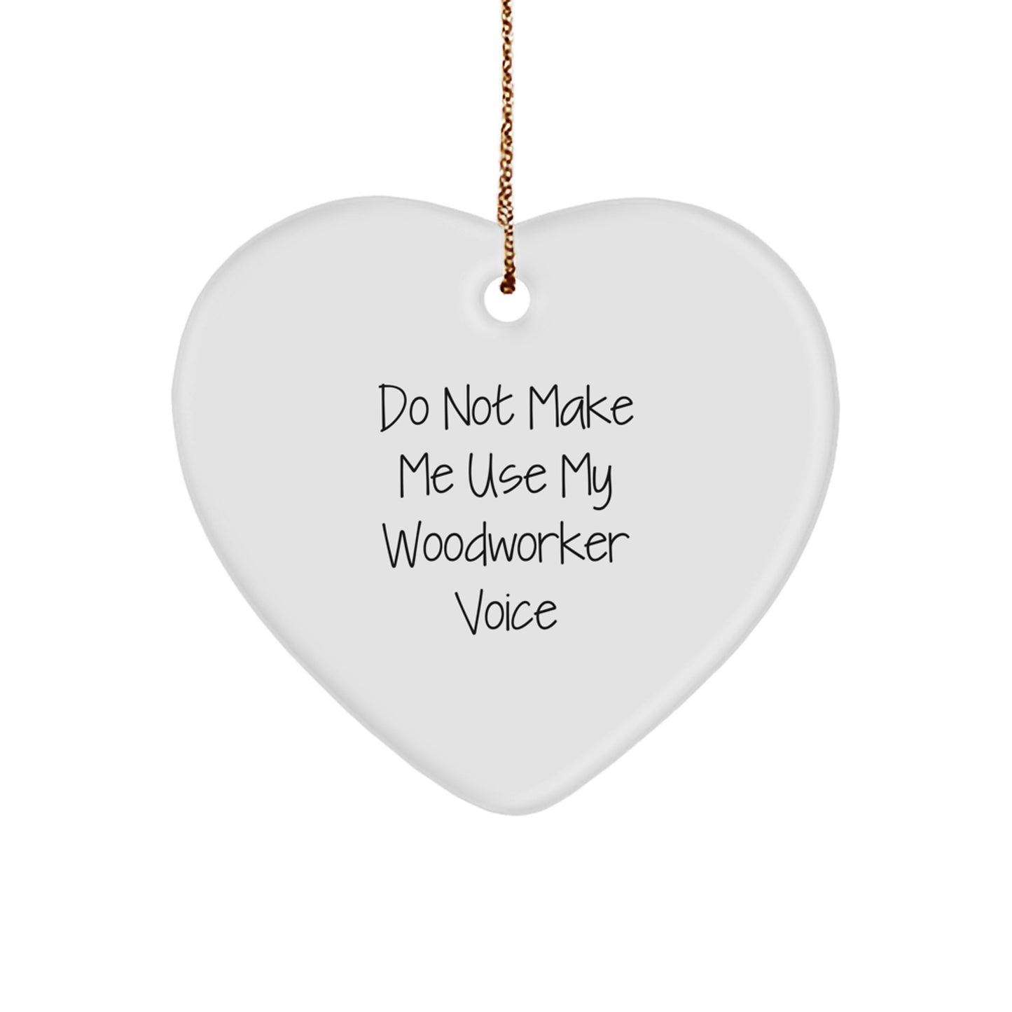 Woodworker's Heart: 'Do Not Make Me Use My Woodworker Voice' Funny Ornament, Gifts from Friends, Christmas Unique Gifts for Woodworker - Image 1