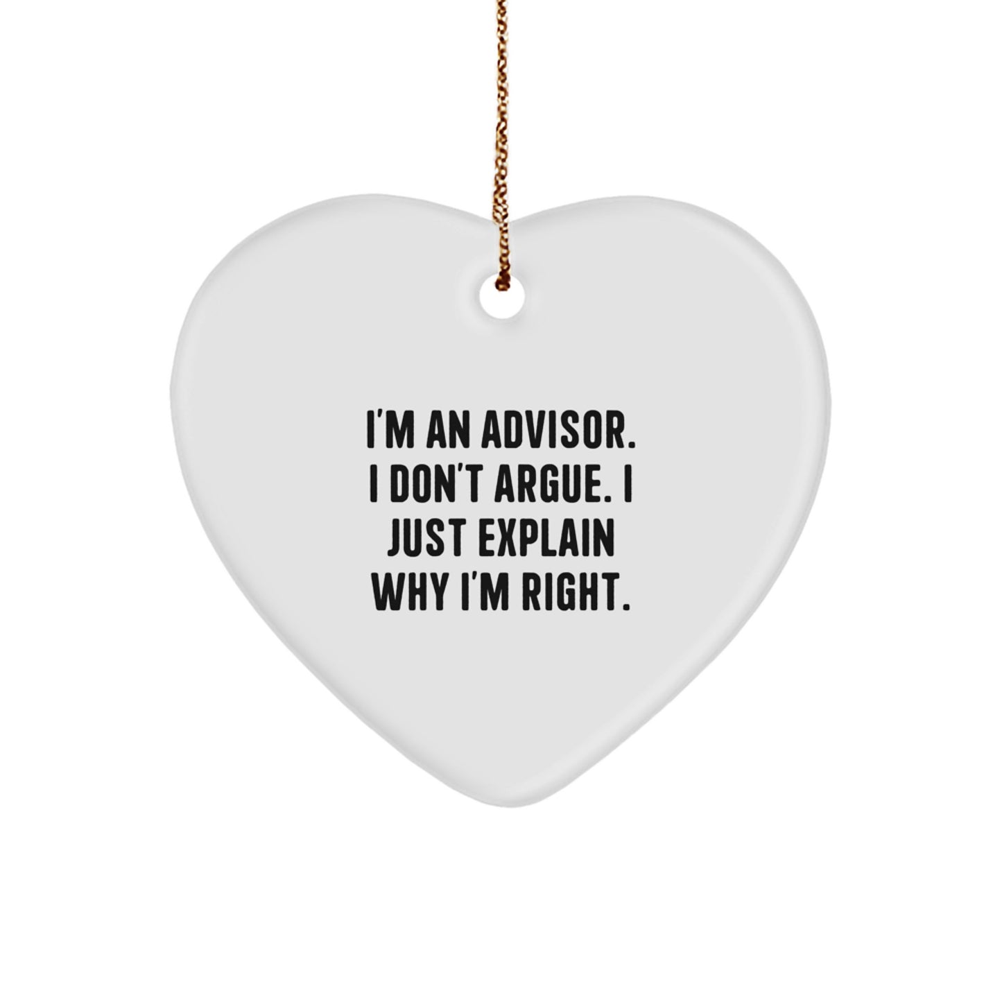 Funny Advisor Gifts for Christmas - Heart Ornament with Quote from I'm An Advisor. I Don't Argue. I Just Explain Why I'm Right. - Gifts from Friends, Coworkers, or Family - Image 1