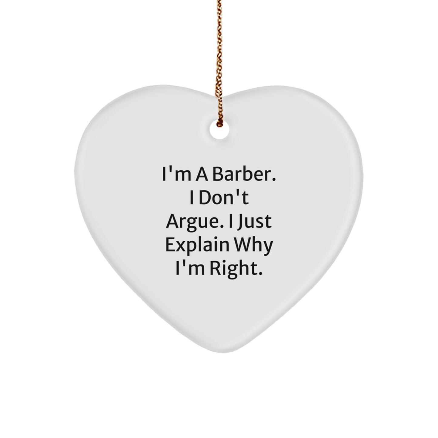 Barber's Humorous Heart Ornament Gift, 'I'm A Barber. I Don't Argue. I Just Explain Why I'm Right.' Funny Christmas Decor for Men, Gifts from Friends to Coworkers, Family for Barber - Image 1