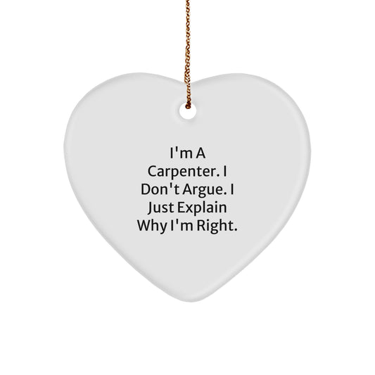 Carpenter Gifts from Men - Funny Heart Ornament for Christmas, 'I'm A Carpenter. I Don't Argue. I Just Explain Why I'm Right.' - Image 1