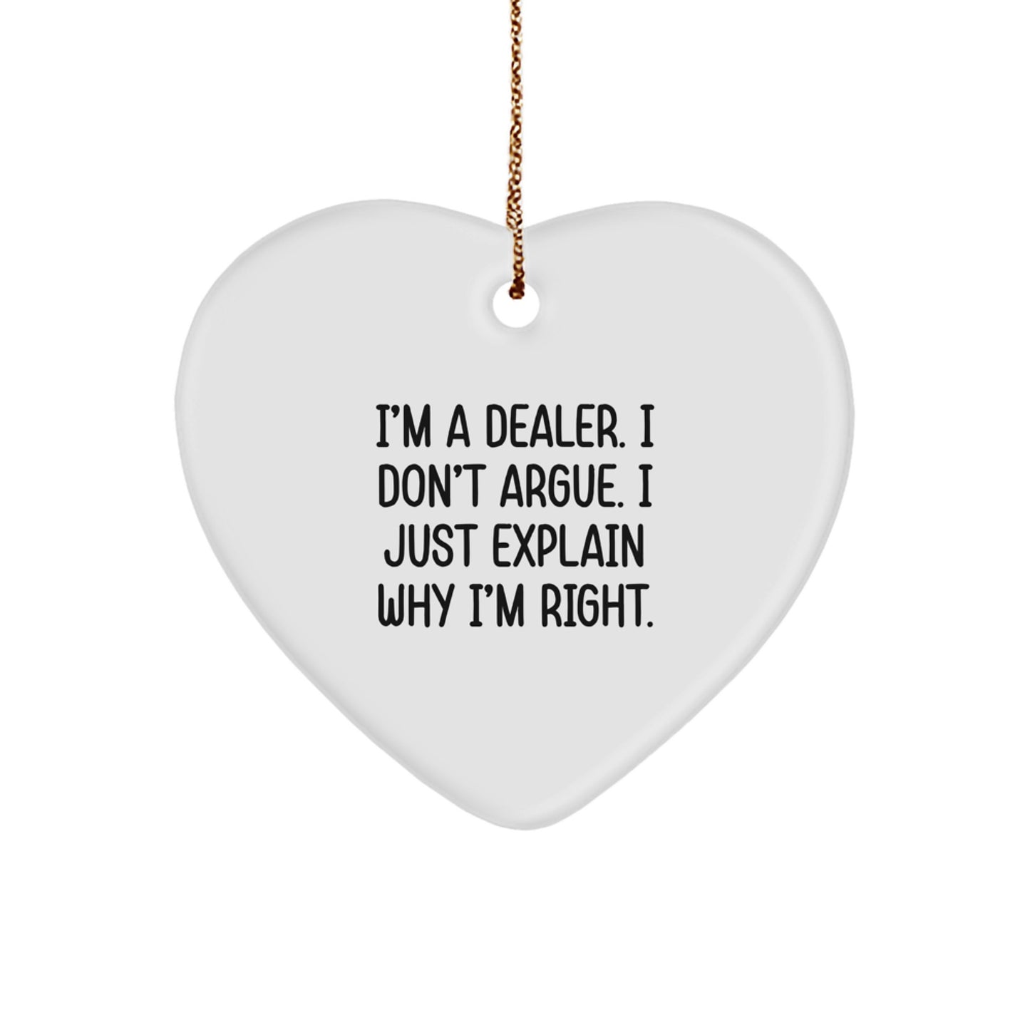 Funny Dealer Gifts, 'I'm a Dealer, I Don't Argue, I Just Explain Why I'm Right' Christmas Heart Ornament for Men, Women, Family, or Friends - Image 1