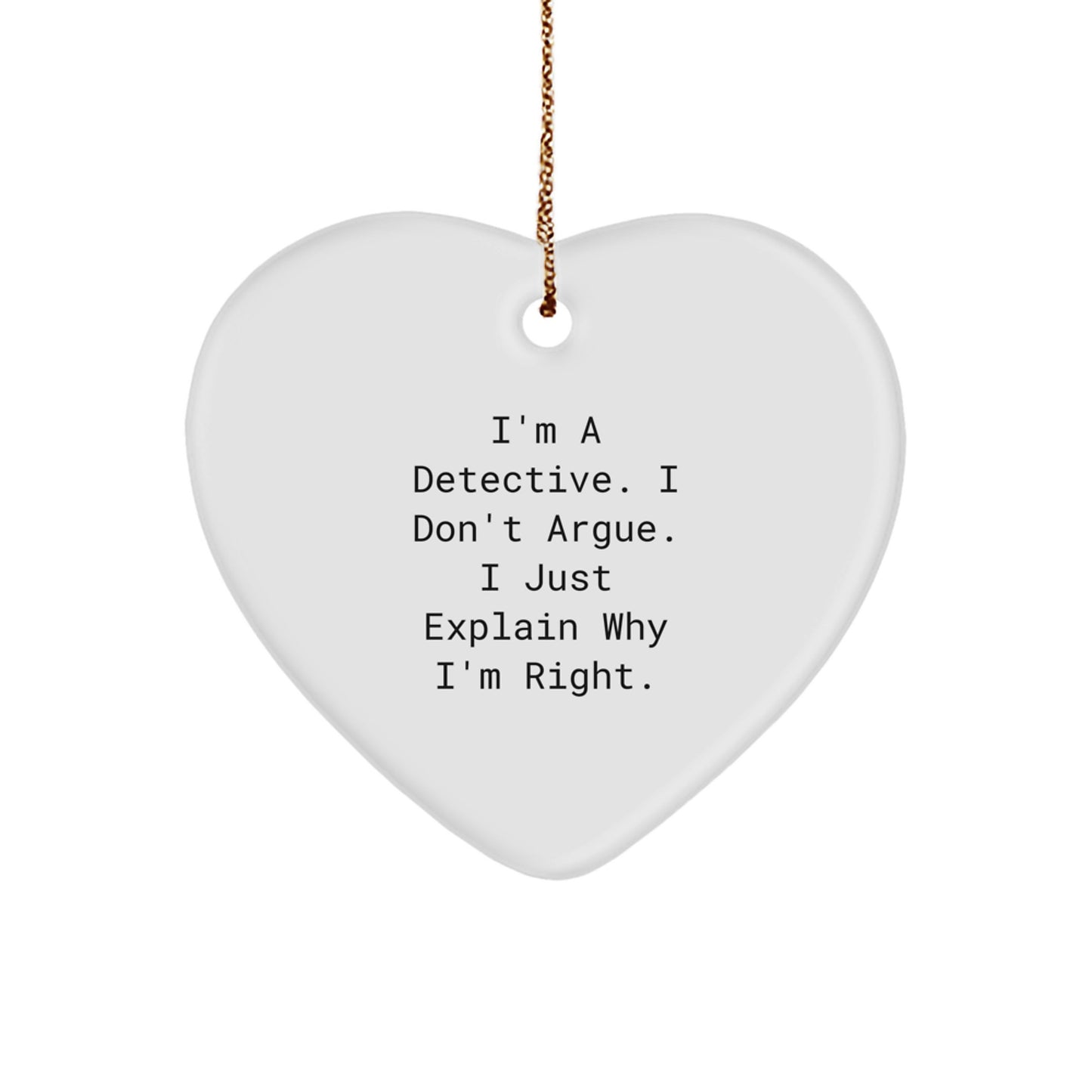 Detective Heart Ornament, Funny Quote Gifts from Friends, 'I'm A Detective. I Don't Argue. I Just Explain Why I'm Right.', for Christmas - Image 1