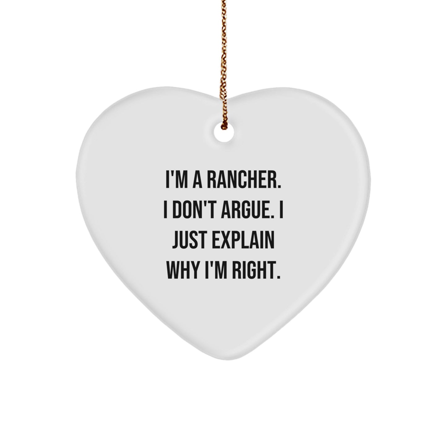 Funny Rancher Quotes Heart Ornament, Gifts from Men to Rancher, Unique Christmas Unique Gifts for Cowboys, 'I'm A Rancher. I Don't Argue. I Just Explain Why I'm Right.' - Image 1