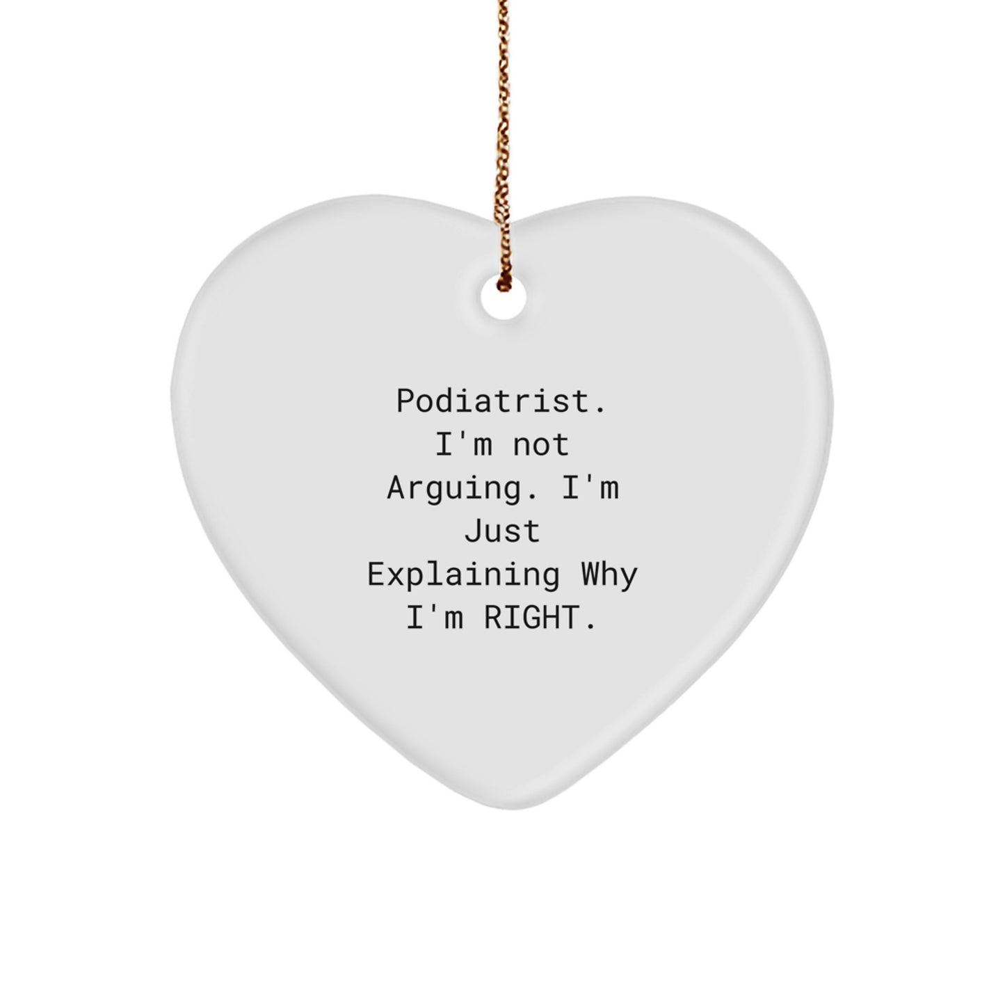 Podiatrist Humor Heart Ornament, Gifts from Family, Christmas Unique Gifts for Podiatrist 'I'm Not Arguing, I'm Just Explaining Why I'm Right' - Image 1