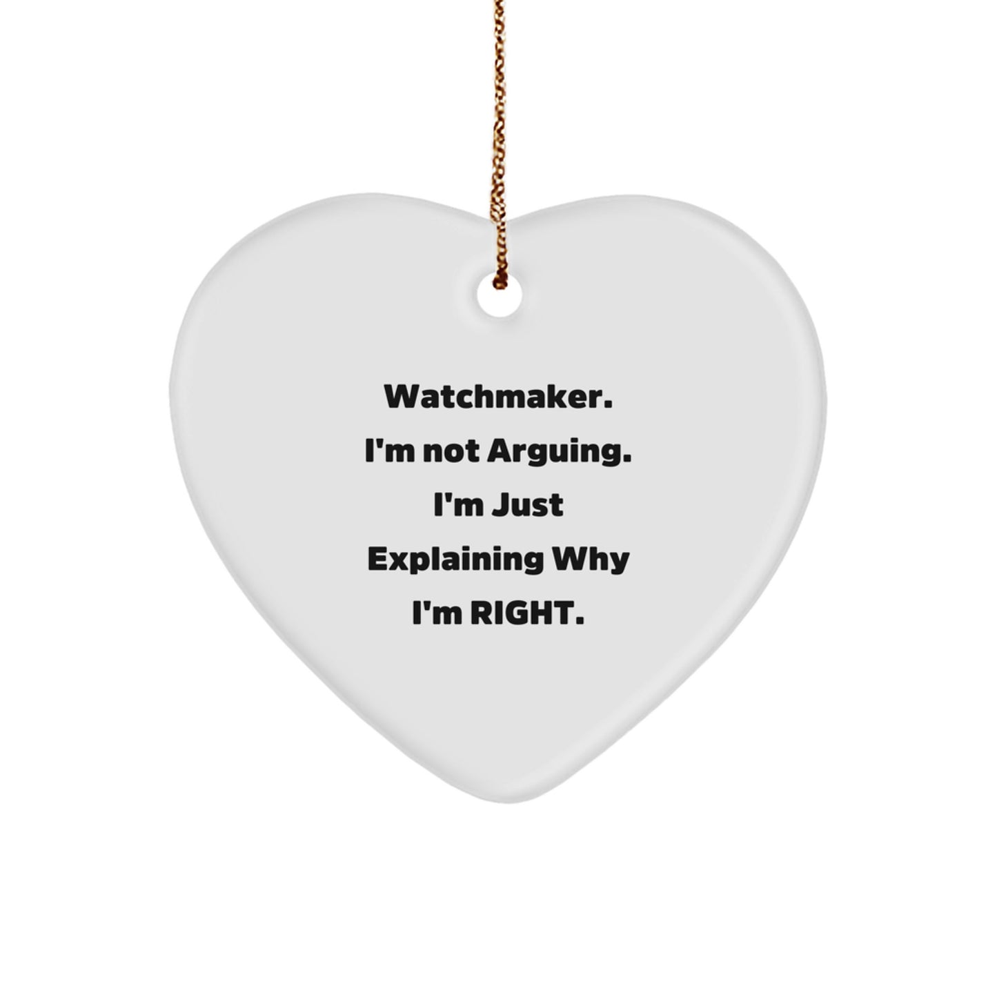 Funny Watchmaker Gifts from Christmas Heart Ornament, Watchmaker. 'I'm Not Arguing. I'm Just Explaining Why I'm Right.' - Image 1
