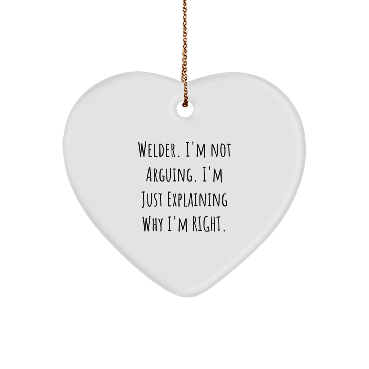 Welder Funny Gifts from Friends for Christmas Unique Heart Ornament with 'I'm Not Arguing. I'm Just Explaining Why I'm Right.' Quote - Image 1